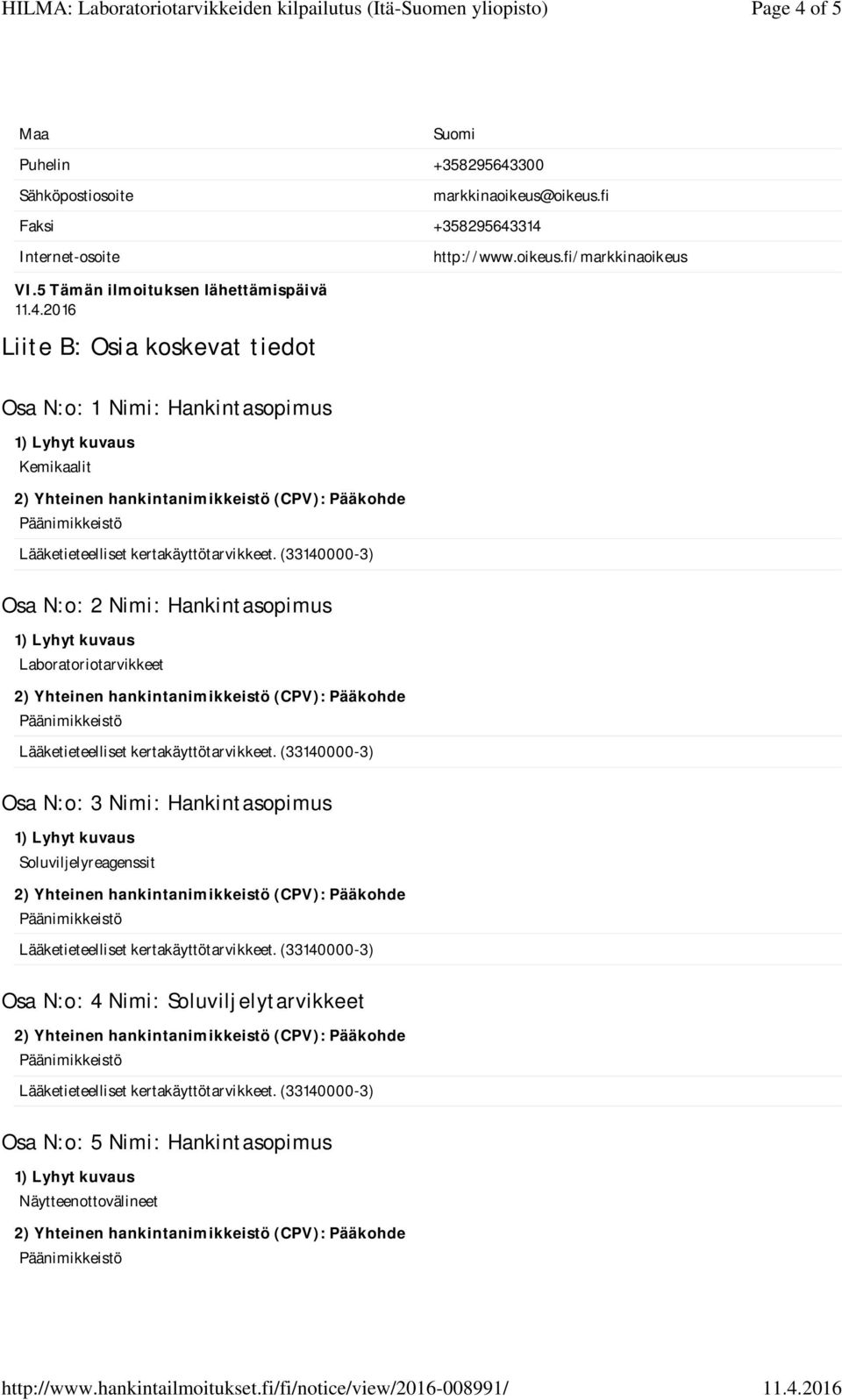 5 Tämän ilmoituksen lähettämispäivä Liite B: Osia koskevat tiedot Osa N:o: 1 Nimi: Hankintasopimus Kemikaalit