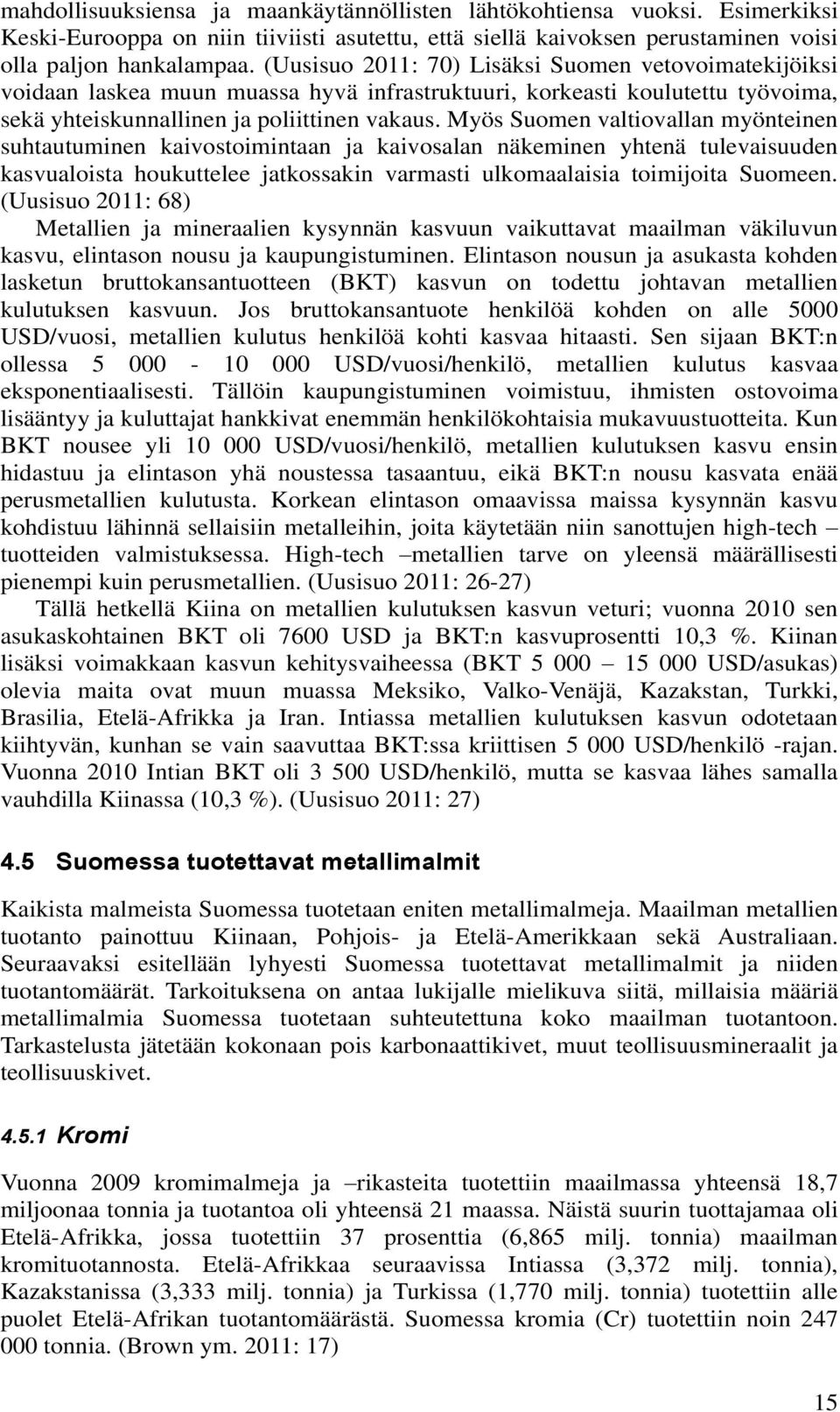 Myös Suomen valtiovallan myönteinen suhtautuminen kaivostoimintaan ja kaivosalan näkeminen yhtenä tulevaisuuden kasvualoista houkuttelee jatkossakin varmasti ulkomaalaisia toimijoita Suomeen.