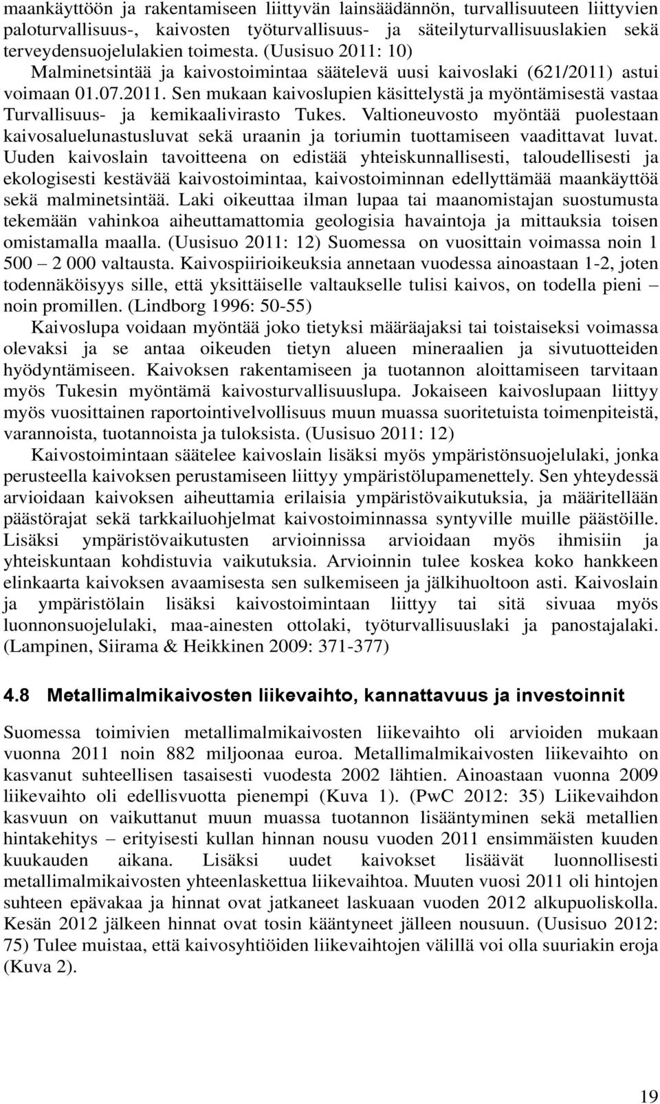 Valtioneuvosto myöntää puolestaan kaivosaluelunastusluvat sekä uraanin ja toriumin tuottamiseen vaadittavat luvat.