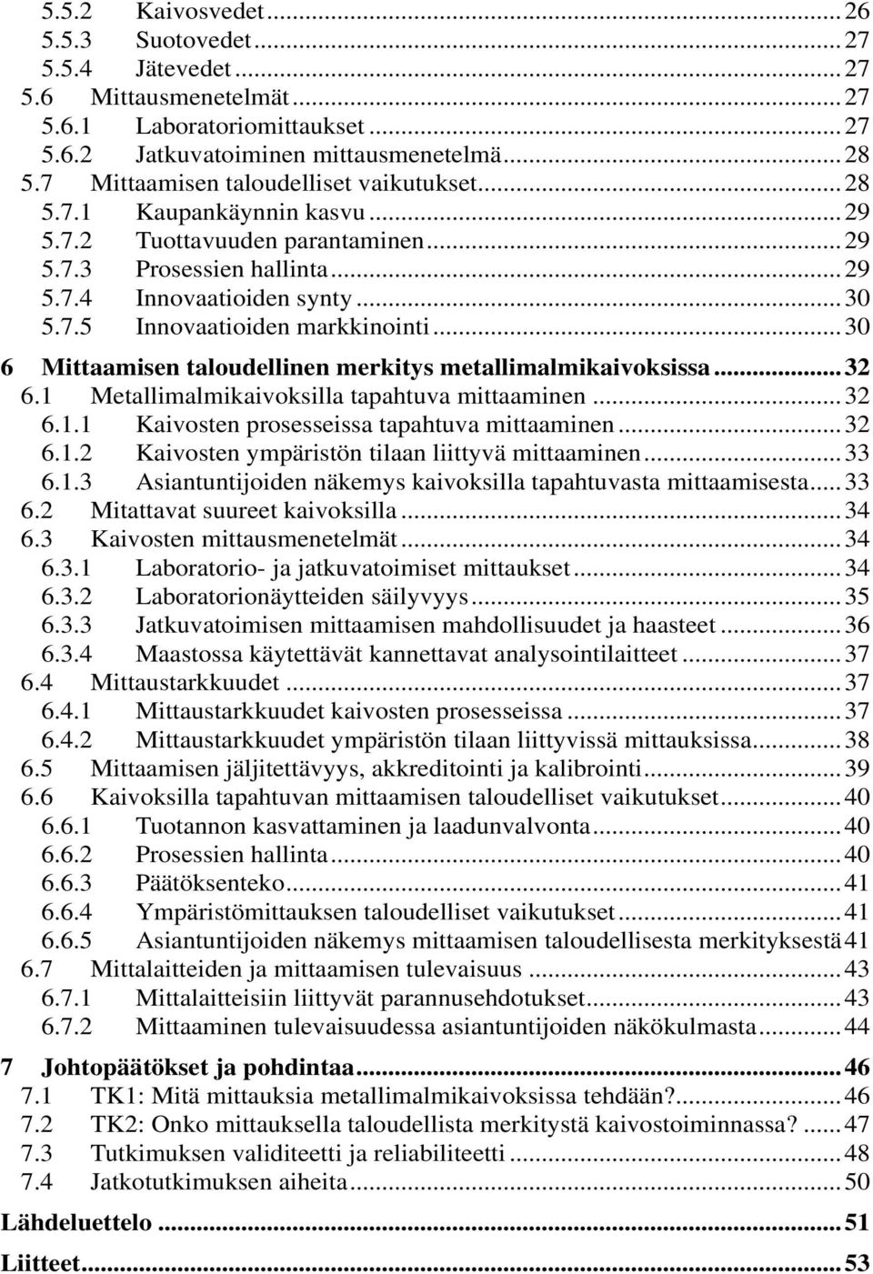 .. 30 6 Mittaamisen taloudellinen merkitys metallimalmikaivoksissa... 32 6.1 Metallimalmikaivoksilla tapahtuva mittaaminen... 32 6.1.1 Kaivosten prosesseissa tapahtuva mittaaminen... 32 6.1.2 Kaivosten ympäristön tilaan liittyvä mittaaminen.