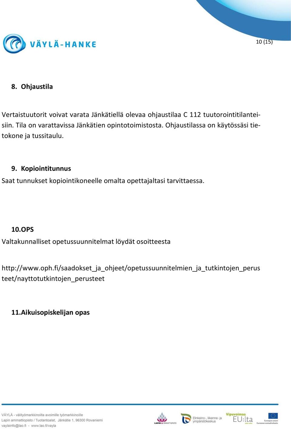Kopiointitunnus Saat tunnukset kopiointikoneelle omalta opettajaltasi tarvittaessa. 10.