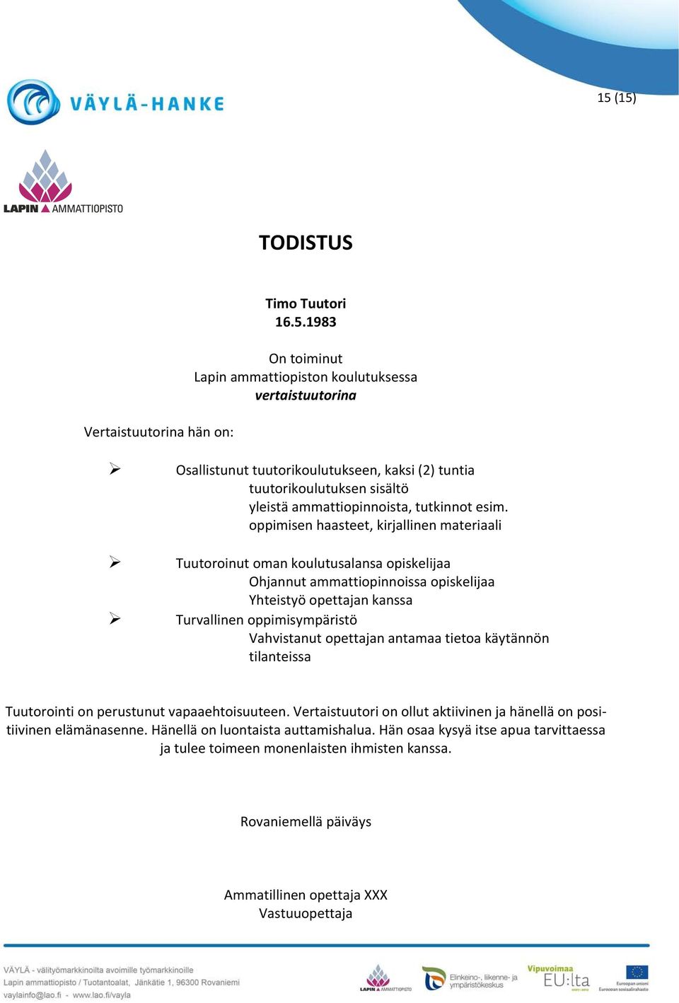 opettajan antamaa tietoa käytännön tilanteissa Tuutorointi on perustunut vapaaehtoisuuteen. Vertaistuutori on ollut aktiivinen ja hänellä on positiivinen elämänasenne.