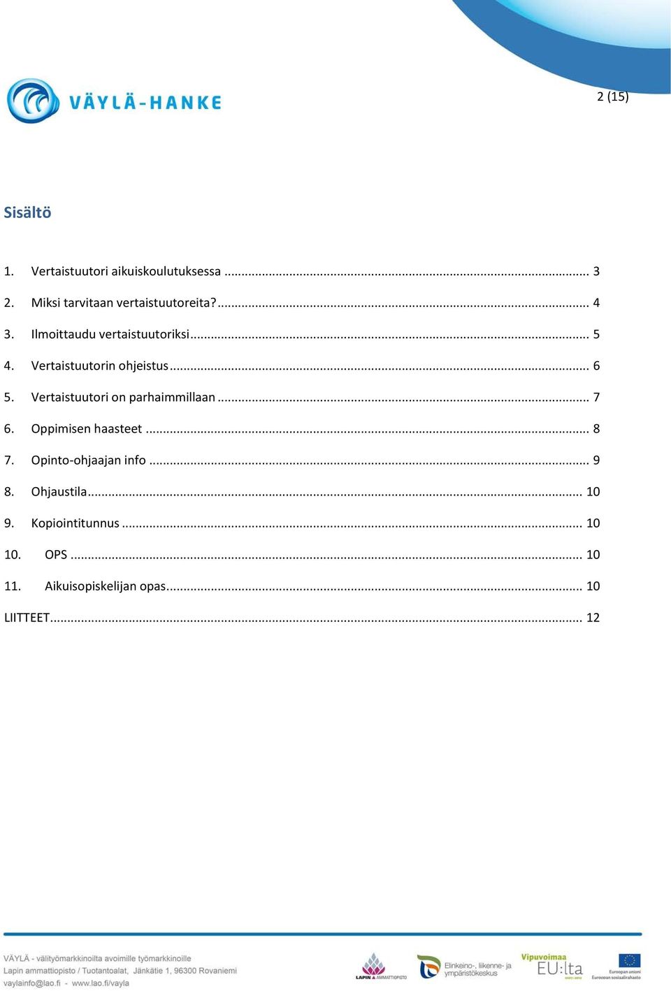 Vertaistuutorin ohjeistus... 6 5. Vertaistuutori on parhaimmillaan... 7 6. Oppimisen haasteet.