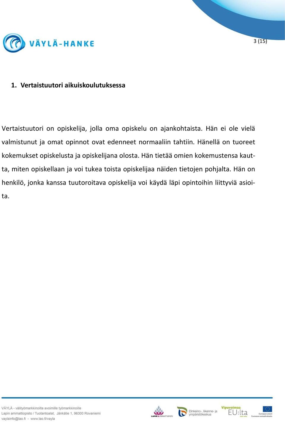 Hänellä on tuoreet kokemukset opiskelusta ja opiskelijana olosta.