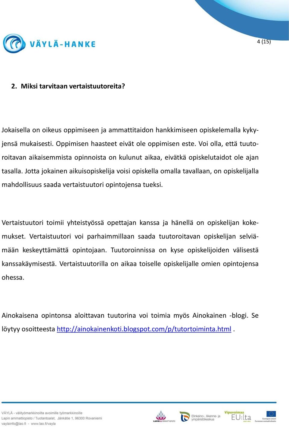 Jotta jokainen aikuisopiskelija voisi opiskella omalla tavallaan, on opiskelijalla mahdollisuus saada vertaistuutori opintojensa tueksi.