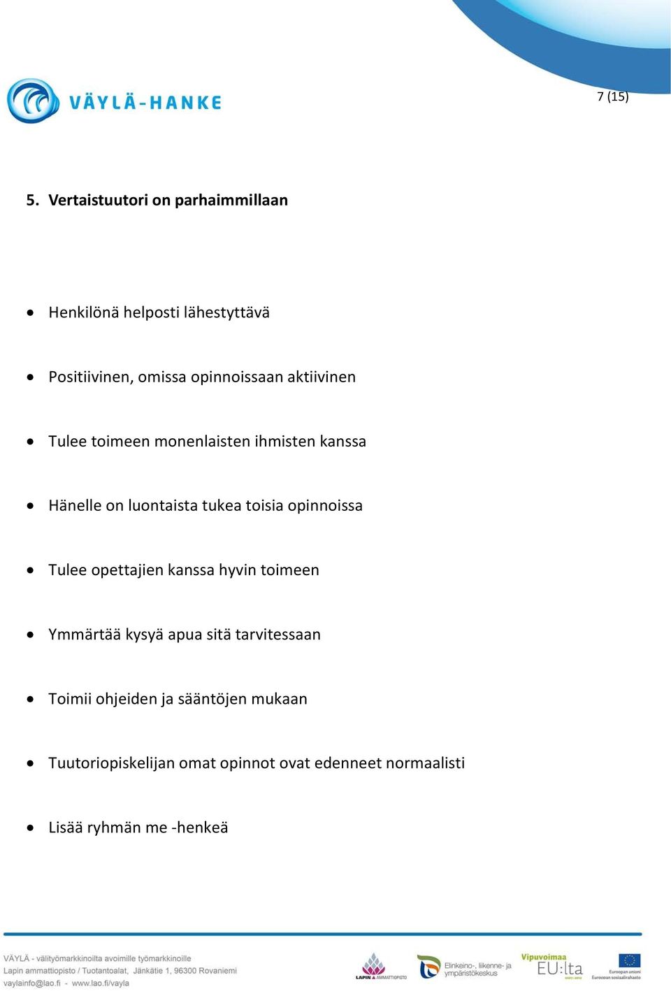 aktiivinen Tulee toimeen monenlaisten ihmisten kanssa Hänelle on luontaista tukea toisia opinnoissa