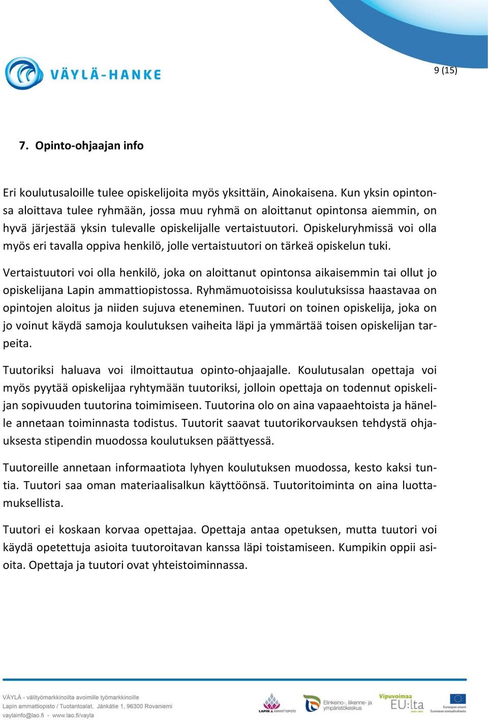 Opiskeluryhmissä voi olla myös eri tavalla oppiva henkilö, jolle vertaistuutori on tärkeä opiskelun tuki.