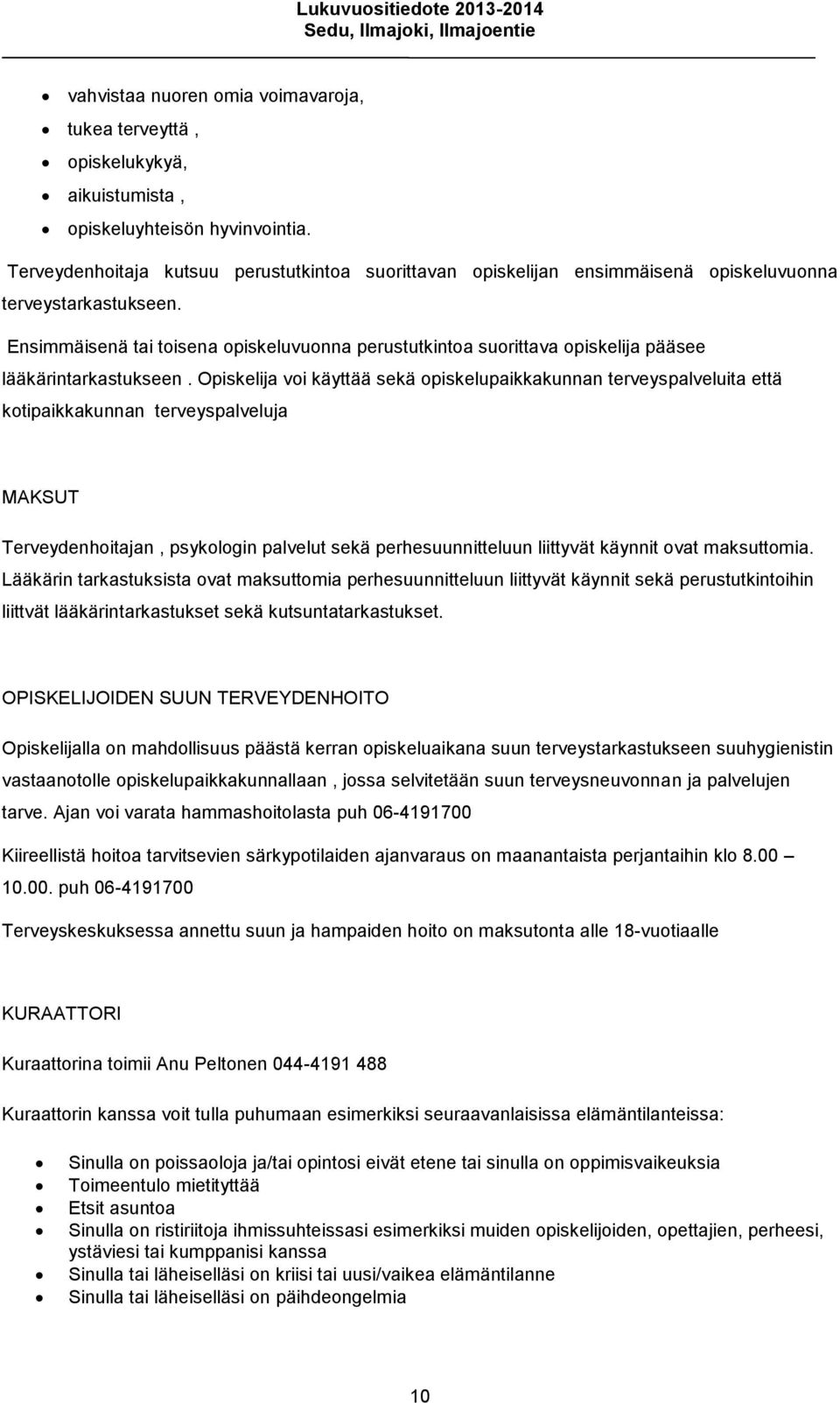 Ensimmäisenä tai toisena opiskeluvuonna perustutkintoa suorittava opiskelija pääsee lääkärintarkastukseen.