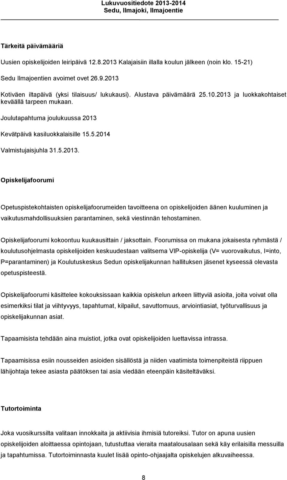 5.2013. Opiskelijafoorumi Opetuspistekohtaisten opiskelijafoorumeiden tavoitteena on opiskelijoiden äänen kuuluminen ja vaikutusmahdollisuuksien parantaminen, sekä viestinnän tehostaminen.