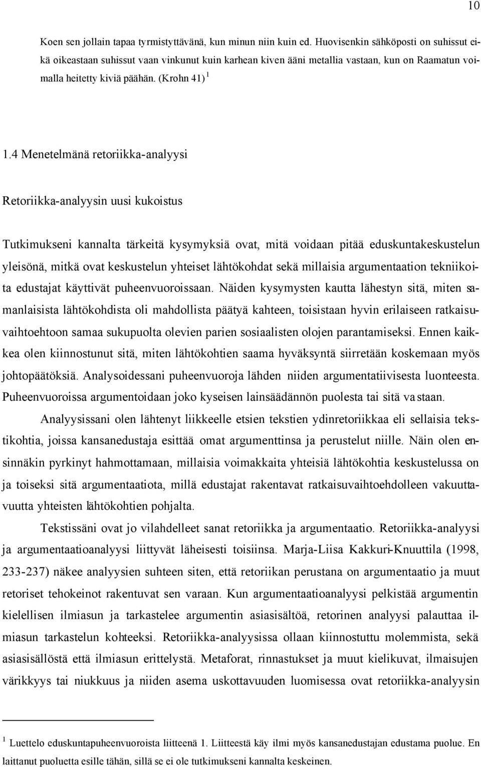 4 Menetelmänä retoriikka-analyysi Retoriikka-analyysin uusi kukoistus Tutkimukseni kannalta tärkeitä kysymyksiä ovat, mitä voidaan pitää eduskuntakeskustelun yleisönä, mitkä ovat keskustelun yhteiset