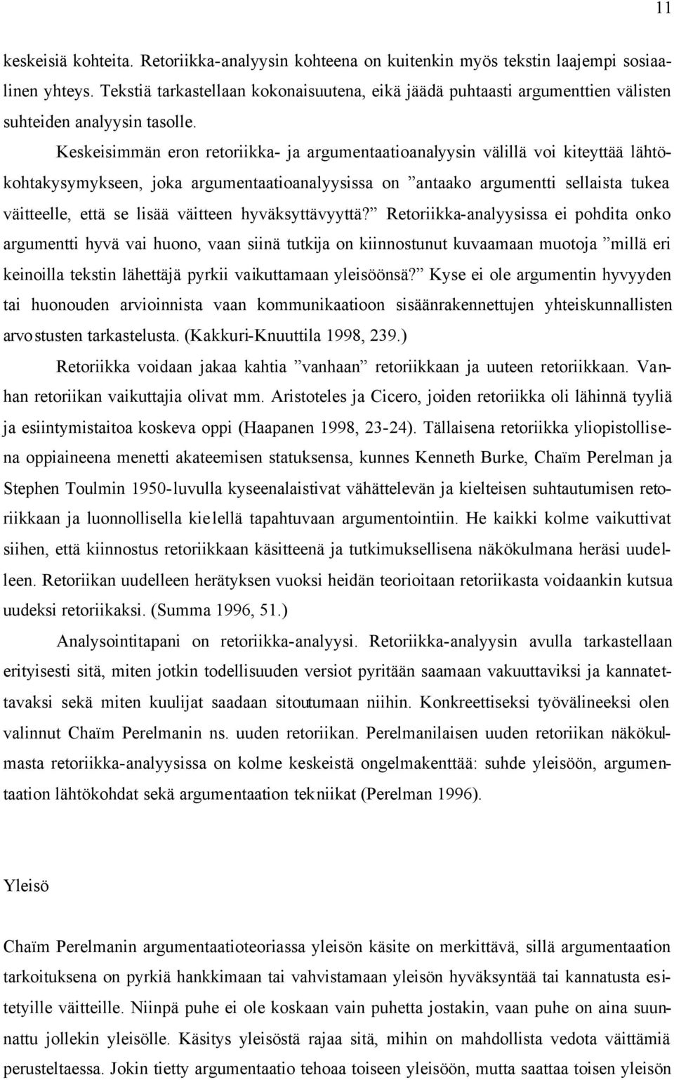 Keskeisimmän eron retoriikka- ja argumentaatioanalyysin välillä voi kiteyttää lähtökohtakysymykseen, joka argumentaatioanalyysissa on antaako argumentti sellaista tukea väitteelle, että se lisää