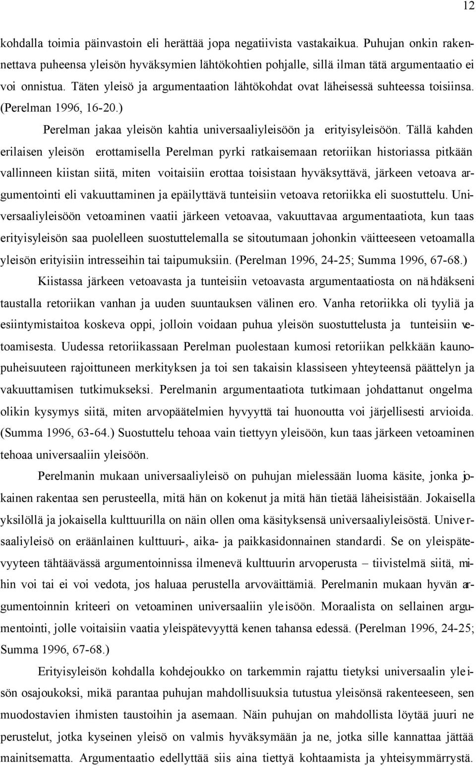 Täten yleisö ja argumentaation lähtökohdat ovat läheisessä suhteessa toisiinsa. (Perelman 1996, 16-20.) Perelman jakaa yleisön kahtia universaaliyleisöön ja erityisyleisöön.