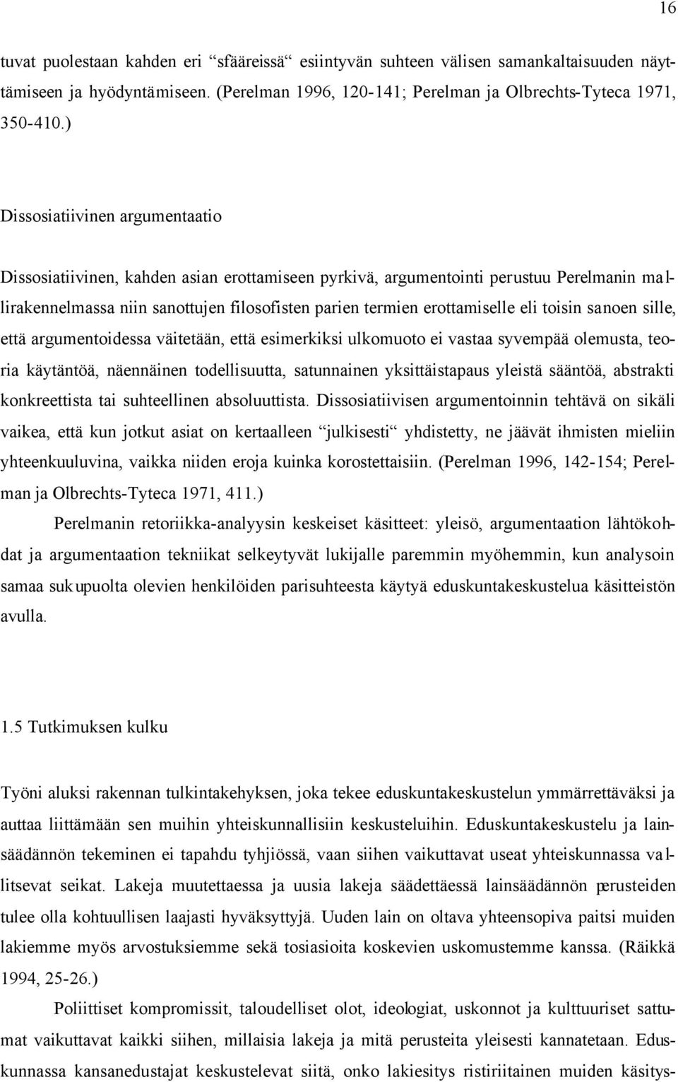 eli toisin sanoen sille, että argumentoidessa väitetään, että esimerkiksi ulkomuoto ei vastaa syvempää olemusta, teoria käytäntöä, näennäinen todellisuutta, satunnainen yksittäistapaus yleistä