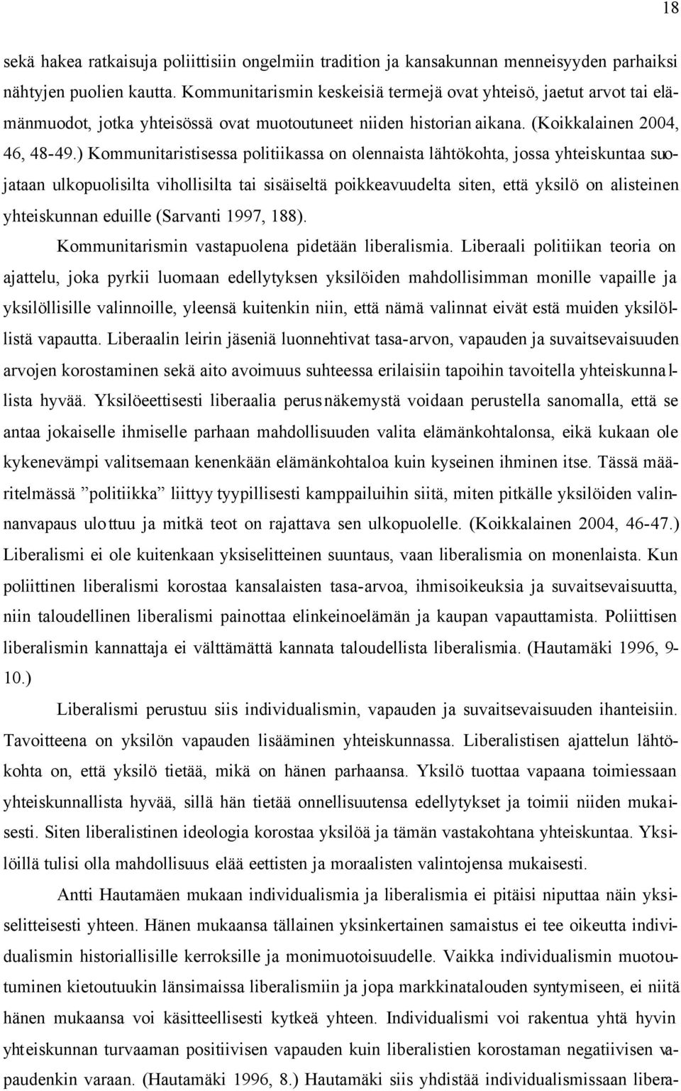 ) Kommunitaristisessa politiikassa on olennaista lähtökohta, jossa yhteiskuntaa suojataan ulkopuolisilta vihollisilta tai sisäiseltä poikkeavuudelta siten, että yksilö on alisteinen yhteiskunnan