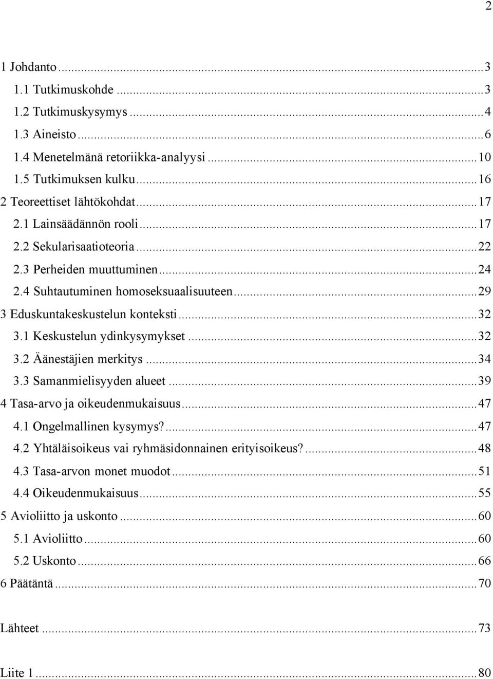 1 Keskustelun ydinkysymykset...32 3.2 Äänestäjien merkitys...34 3.3 Samanmielisyyden alueet...39 4 Tasa-arvo ja oikeudenmukaisuus...47 4.