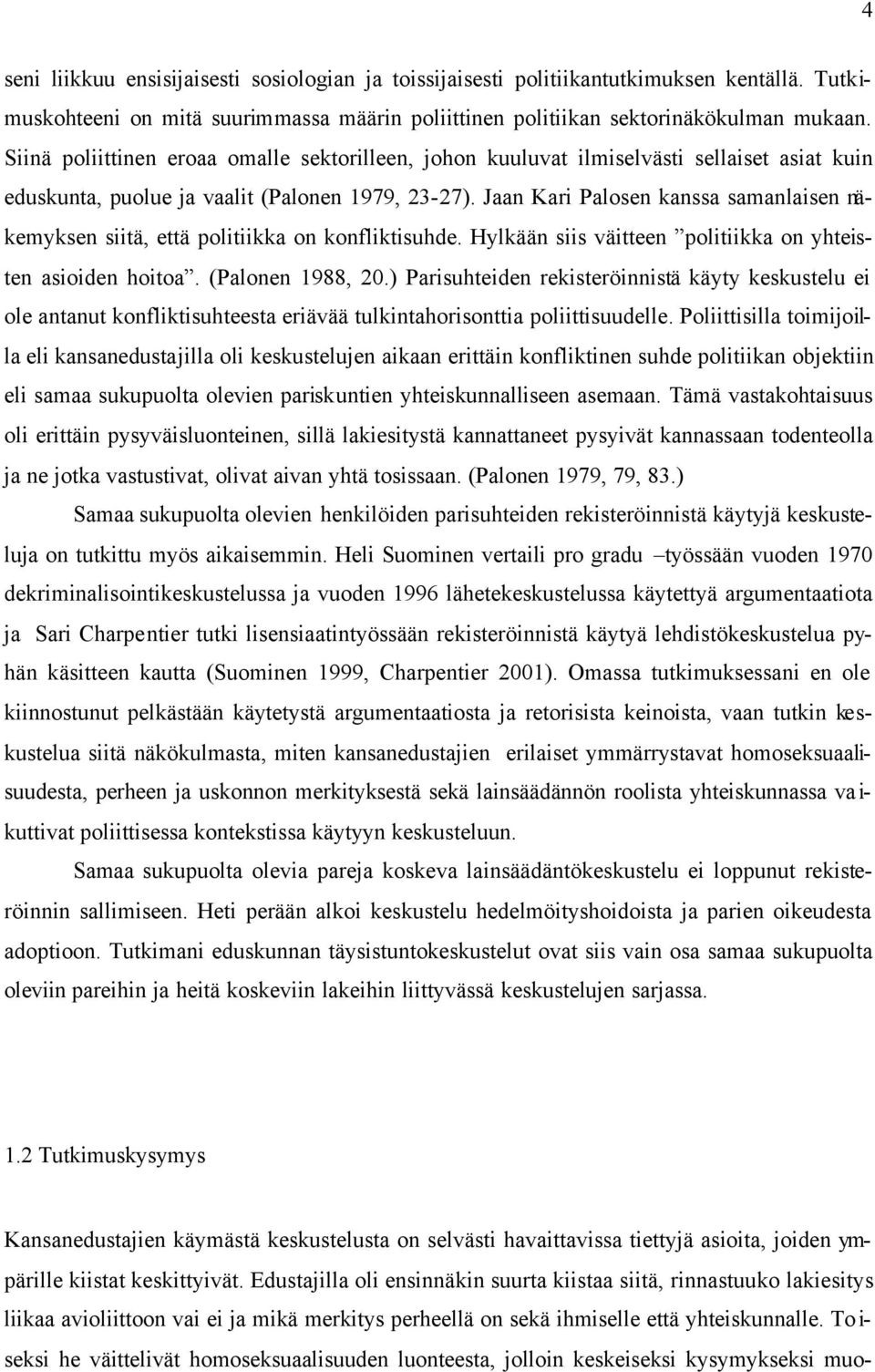 Jaan Kari Palosen kanssa samanlaisen näkemyksen siitä, että politiikka on konfliktisuhde. Hylkään siis väitteen politiikka on yhteisten asioiden hoitoa. (Palonen 1988, 20.