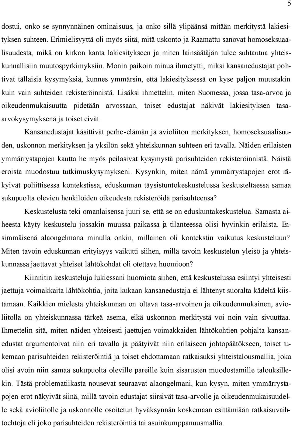 Monin paikoin minua ihmetytti, miksi kansanedustajat pohtivat tällaisia kysymyksiä, kunnes ymmärsin, että lakiesityksessä on kyse paljon muustakin kuin vain suhteiden rekisteröinnistä.