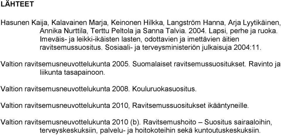 Valtion ravitsemusneuvottelukunta 2005. Suomalaiset ravitsemussuositukset. Ravinto ja liikunta tasapainoon. Valtion ravitsemusneuvottelukunta 2008. Kouluruokasuositus.