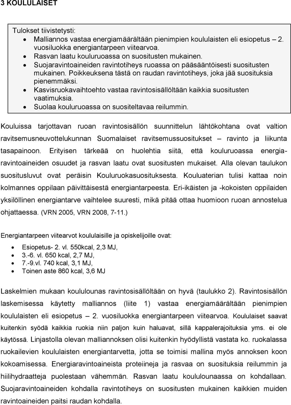 Poikkeuksena tästä on raudan ravintotiheys, joka jää suosituksia pienemmäksi. Kasvisruokavaihtoehto vastaa ravintosisällöltään kaikkia suositusten vaatimuksia.