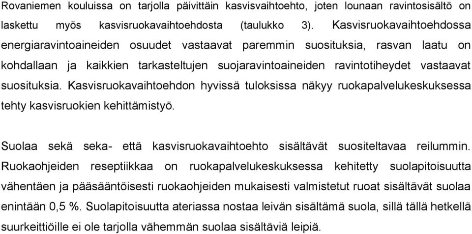 suosituksia. Kasvisruokavaihtoehdon hyvissä tuloksissa näkyy ruokapalvelukeskuksessa tehty kasvisruokien kehittämistyö. Suolaa sekä seka- että kasvisruokavaihtoehto sisältävät suositeltavaa reilummin.