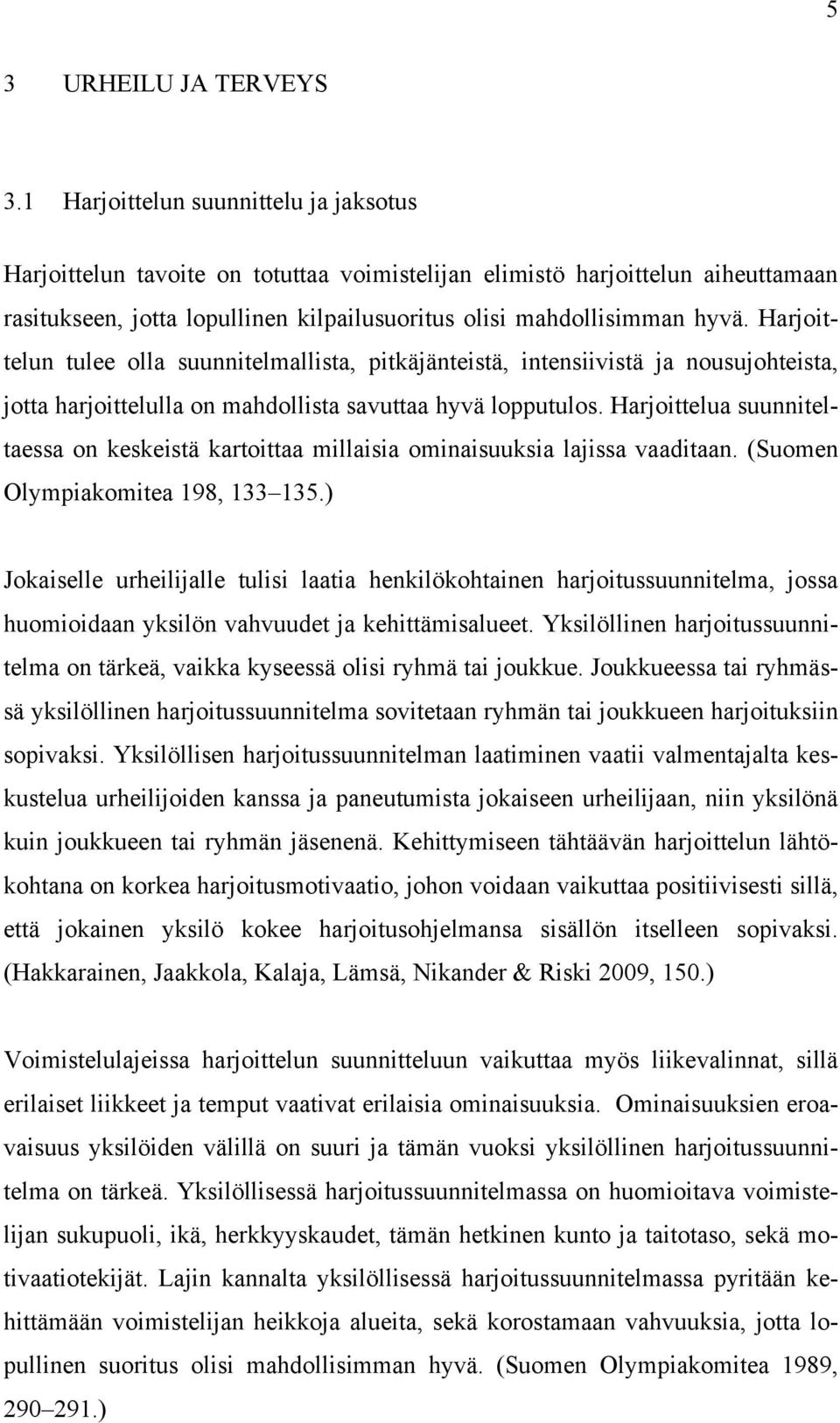 Harjoittelun tulee olla suunnitelmallista, pitkäjänteistä, intensiivistä ja nousujohteista, jotta harjoittelulla on mahdollista savuttaa hyvä lopputulos.