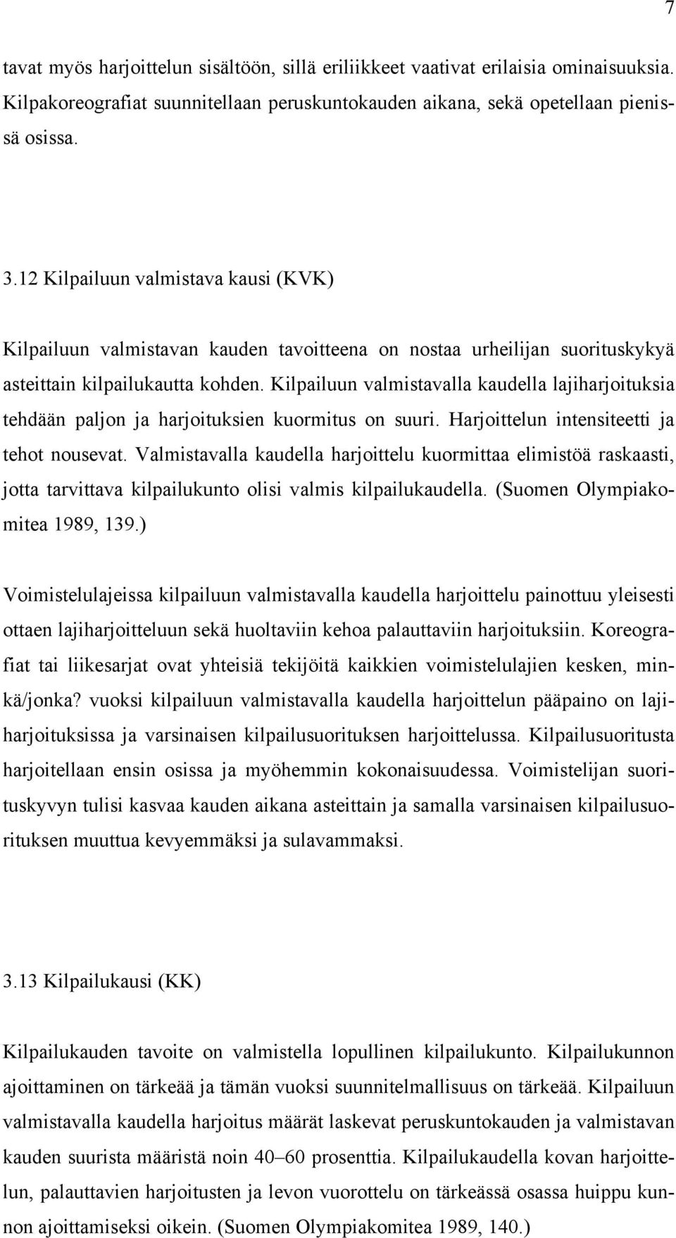 Kilpailuun valmistavalla kaudella lajiharjoituksia tehdään paljon ja harjoituksien kuormitus on suuri. Harjoittelun intensiteetti ja tehot nousevat.