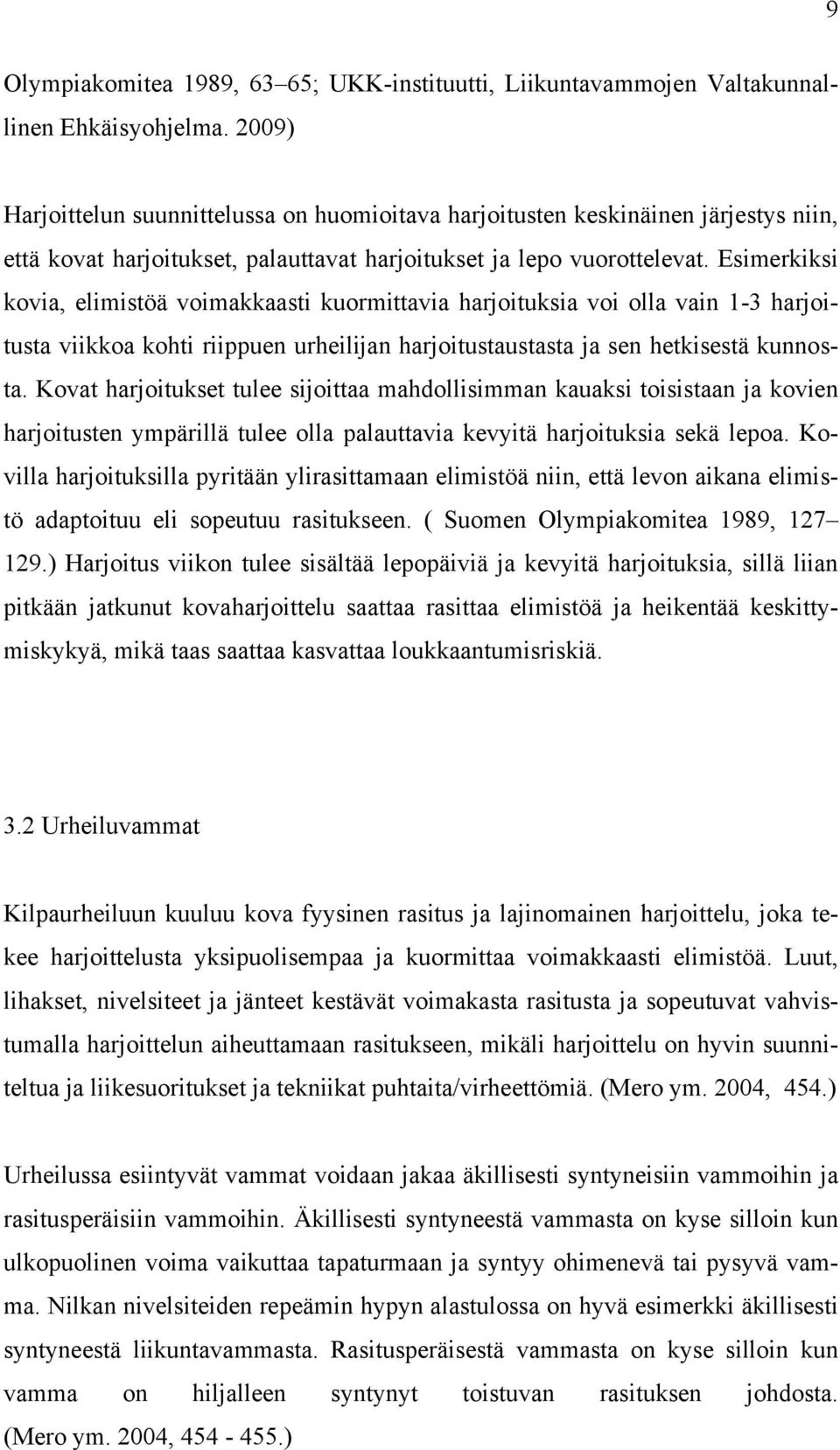 Esimerkiksi kovia, elimistöä voimakkaasti kuormittavia harjoituksia voi olla vain 1-3 harjoitusta viikkoa kohti riippuen urheilijan harjoitustaustasta ja sen hetkisestä kunnosta.