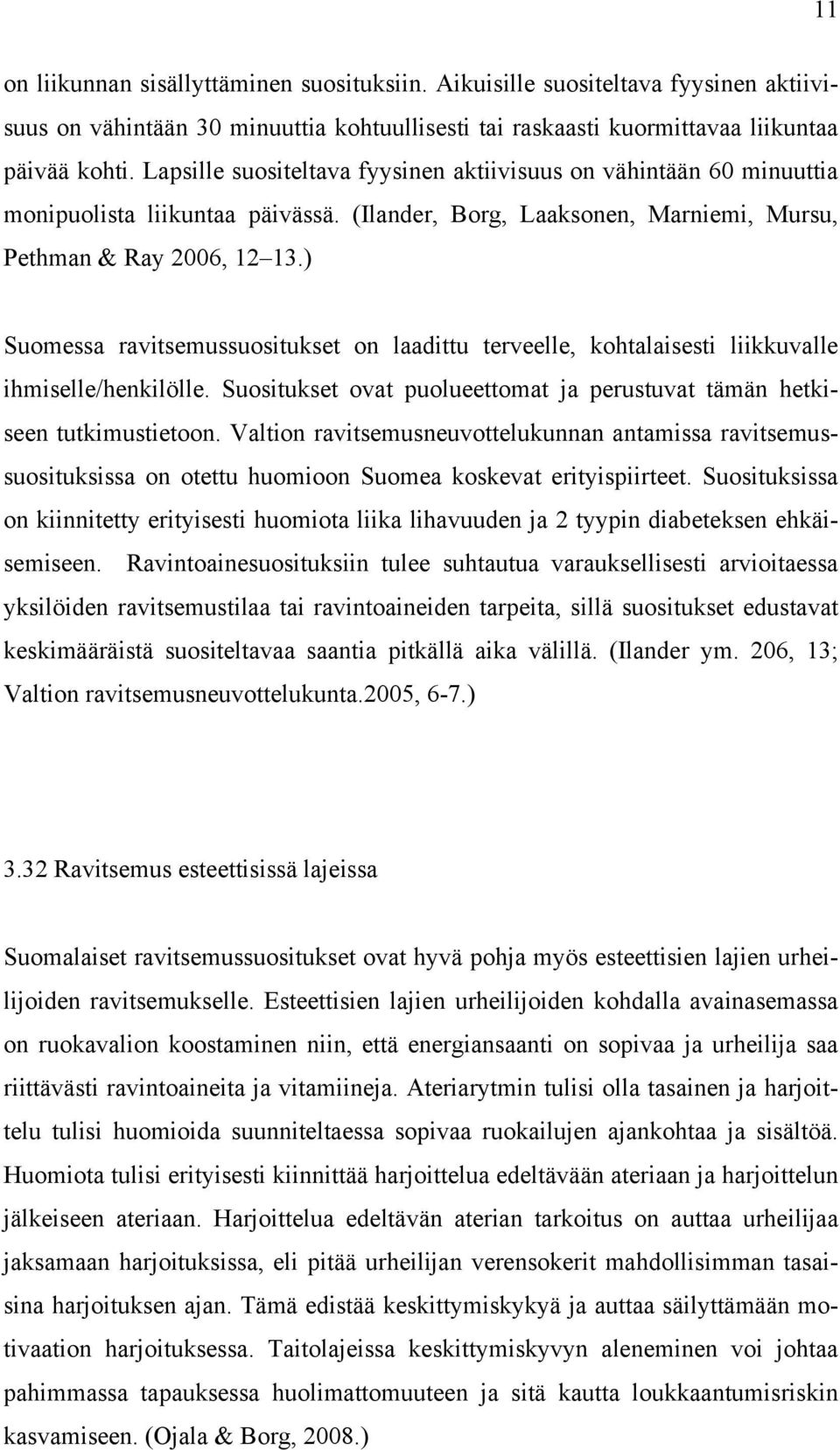 ) Suomessa ravitsemussuositukset on laadittu terveelle, kohtalaisesti liikkuvalle ihmiselle/henkilölle. Suositukset ovat puolueettomat ja perustuvat tämän hetkiseen tutkimustietoon.