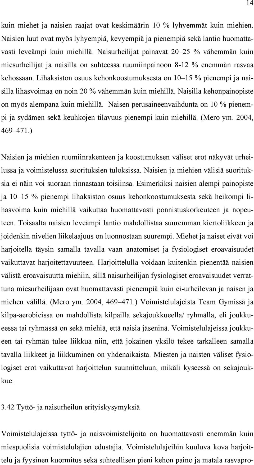 Lihaksiston osuus kehonkoostumuksesta on 1 15 % pienempi ja naisilla lihasvoimaa on noin 2 % vähemmän kuin miehillä. Naisilla kehonpainopiste on myös alempana kuin miehillä.