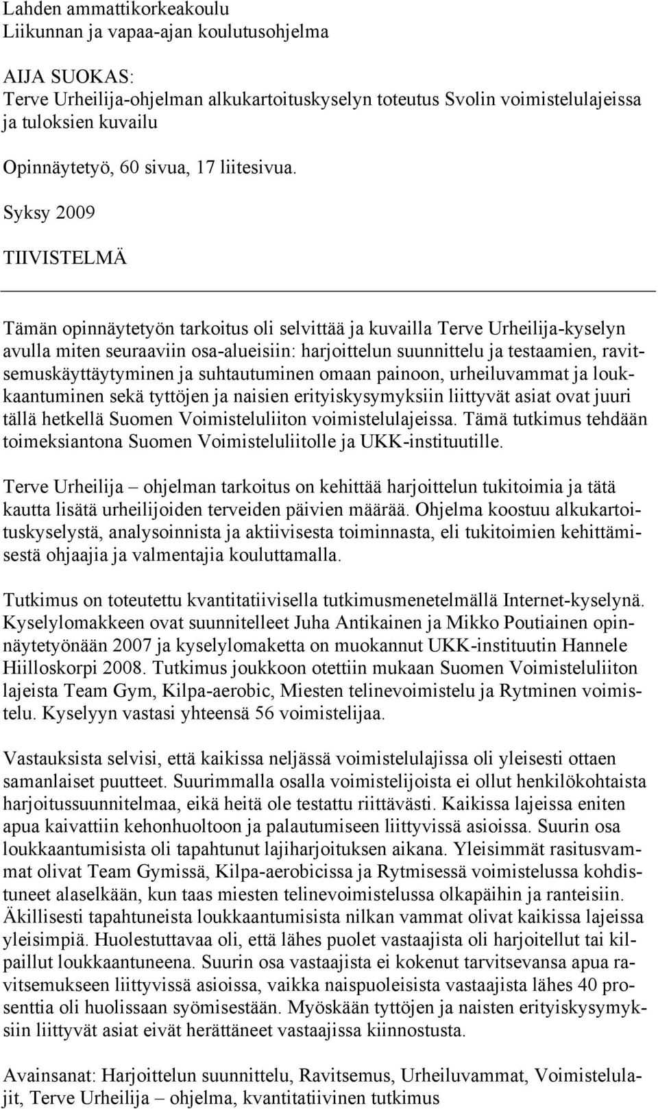 Syksy 29 TIIVISTELMÄ Tämän opinnäytetyön tarkoitus oli selvittää ja kuvailla Terve Urheilija-kyselyn avulla miten seuraaviin osa-alueisiin: harjoittelun suunnittelu ja testaamien,