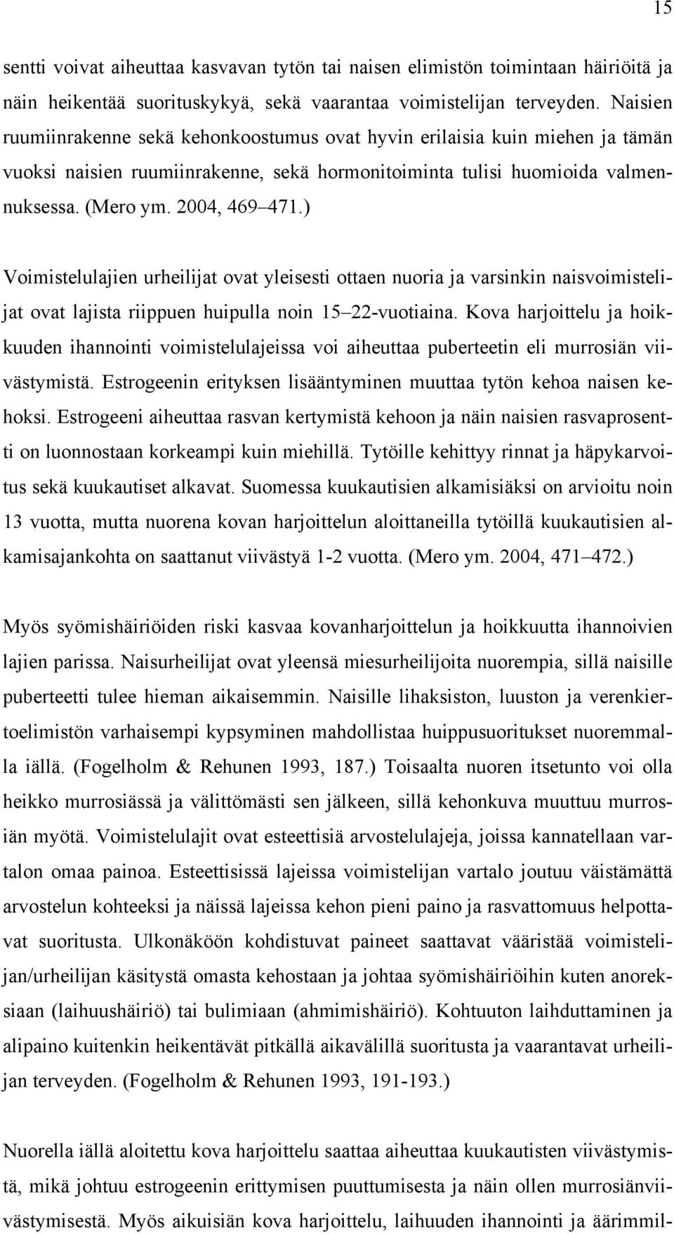 ) Voimistelulajien urheilijat ovat yleisesti ottaen nuoria ja varsinkin naisvoimistelijat ovat lajista riippuen huipulla noin 15 22-vuotiaina.