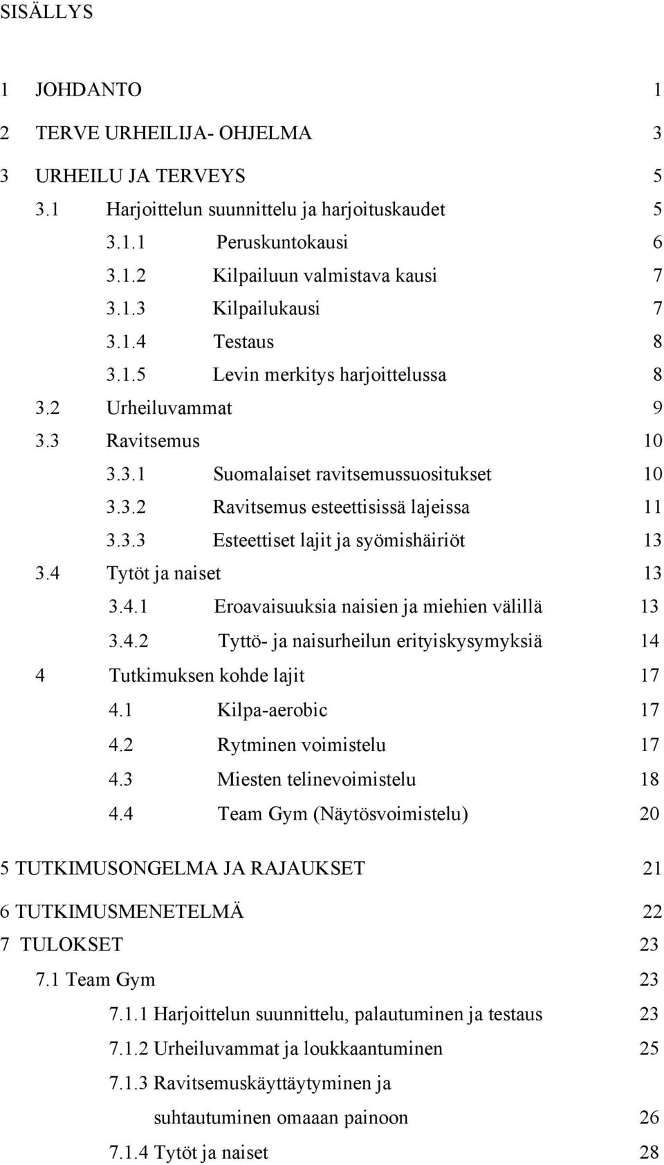 4 Tytöt ja naiset 13 3.4.1 Eroavaisuuksia naisien ja miehien välillä 13 3.4.2 Tyttö- ja naisurheilun erityiskysymyksiä 14 4 Tutkimuksen kohde lajit 17 4.1 Kilpa-aerobic 17 4.
