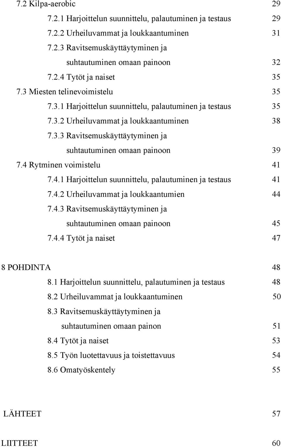 4 Rytminen voimistelu 41 7.4.1 Harjoittelun suunnittelu, palautuminen ja testaus 41 7.4.2 Urheiluvammat ja loukkaantumien 44 7.4.3 Ravitsemuskäyttäytyminen ja suhtautuminen omaan painoon 45 7.4.4 Tytöt ja naiset 47 8 POHDINTA 48 8.