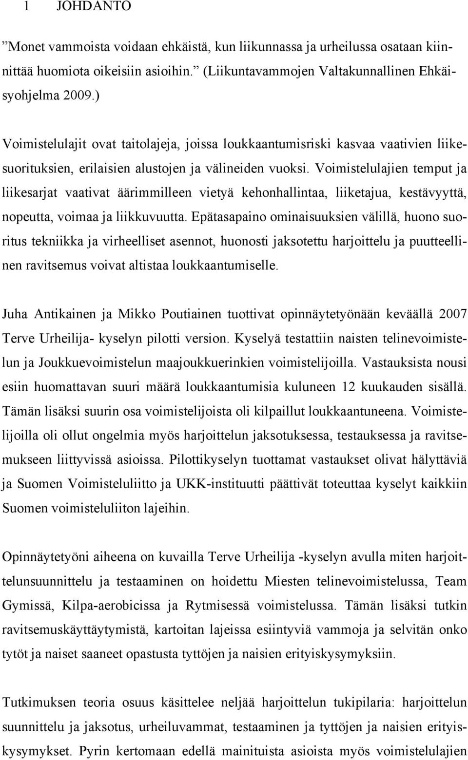 Voimistelulajien temput ja liikesarjat vaativat äärimmilleen vietyä kehonhallintaa, liiketajua, kestävyyttä, nopeutta, voimaa ja liikkuvuutta.