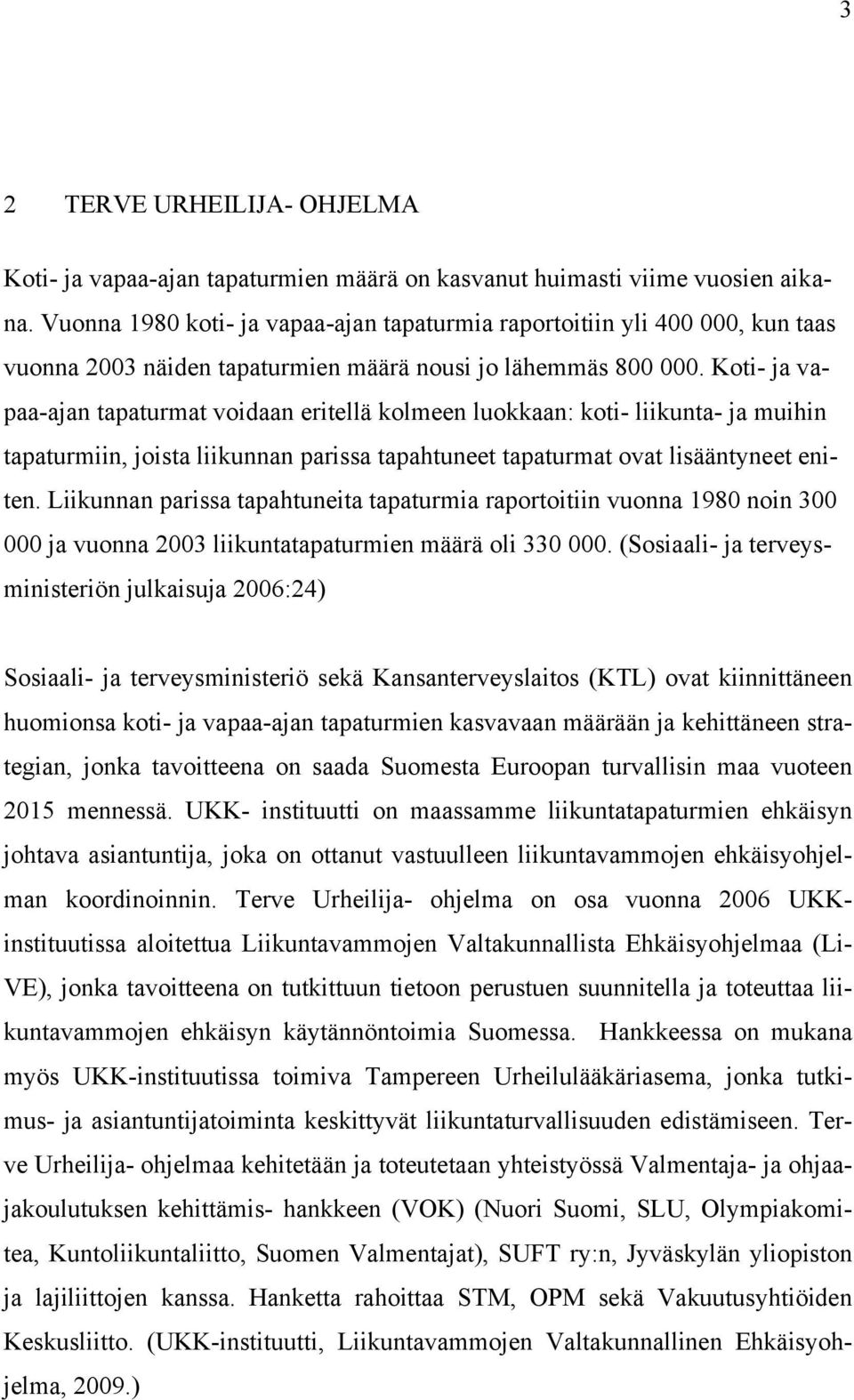 Koti- ja vapaa-ajan tapaturmat voidaan eritellä kolmeen luokkaan: koti- liikunta- ja muihin tapaturmiin, joista liikunnan parissa tapahtuneet tapaturmat ovat lisääntyneet eniten.