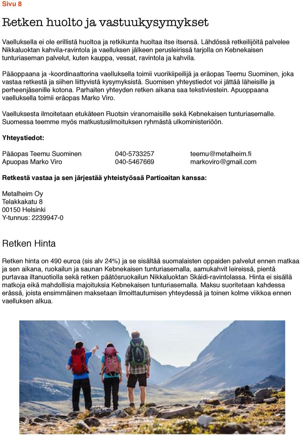 Pääoppaana ja -koordinaattorina vaelluksella toimii vuorikiipeilijä ja eräopas Teemu Suominen, joka vastaa retkestä ja siihen liittyvistä kysymyksistä.