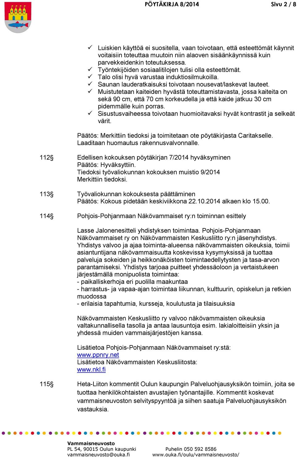 Muistutetaan kaiteiden hyvästä toteuttamistavasta, jossa kaiteita on sekä 90 cm, että 70 cm korkeudella ja että kaide jatkuu 30 cm pidemmälle kuin porras.