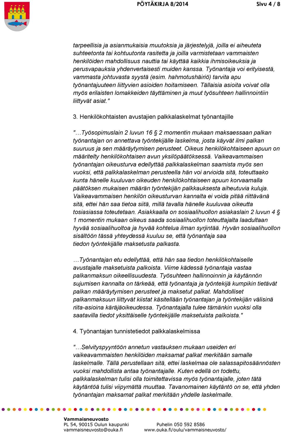 hahmotushäiriö) tarvita apu työnantajuuteen liittyvien asioiden hoitamiseen. Tällaisia asioita voivat olla myös erilaisten lomakkeiden täyttäminen ja muut työsuhteen hallinnointiin liittyvät asiat.