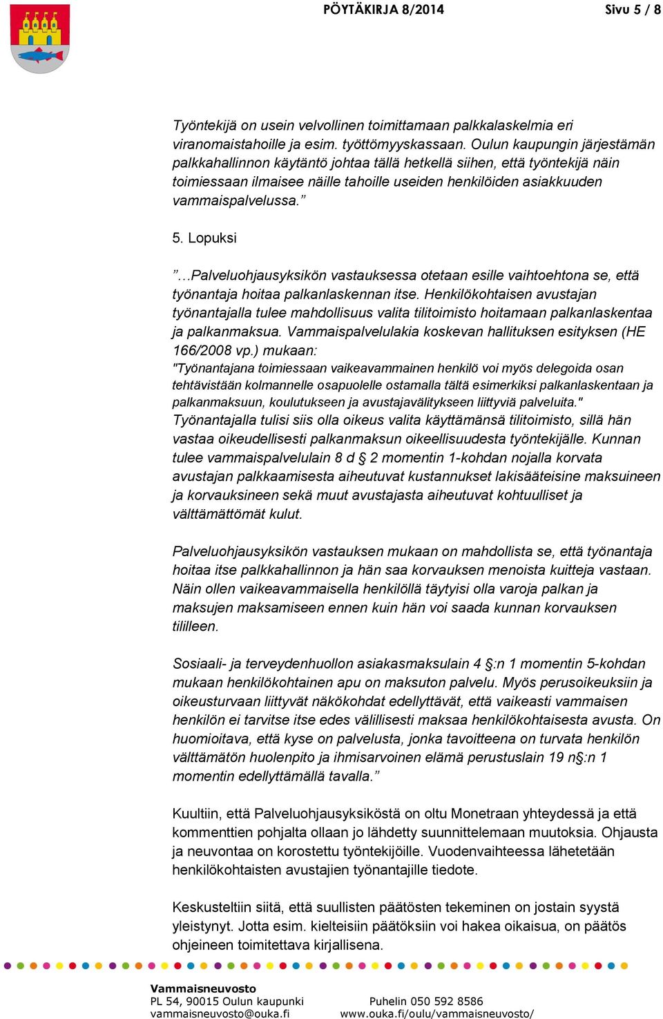 Lopuksi Palveluohjausyksikön vastauksessa otetaan esille vaihtoehtona se, että työnantaja hoitaa palkanlaskennan itse.