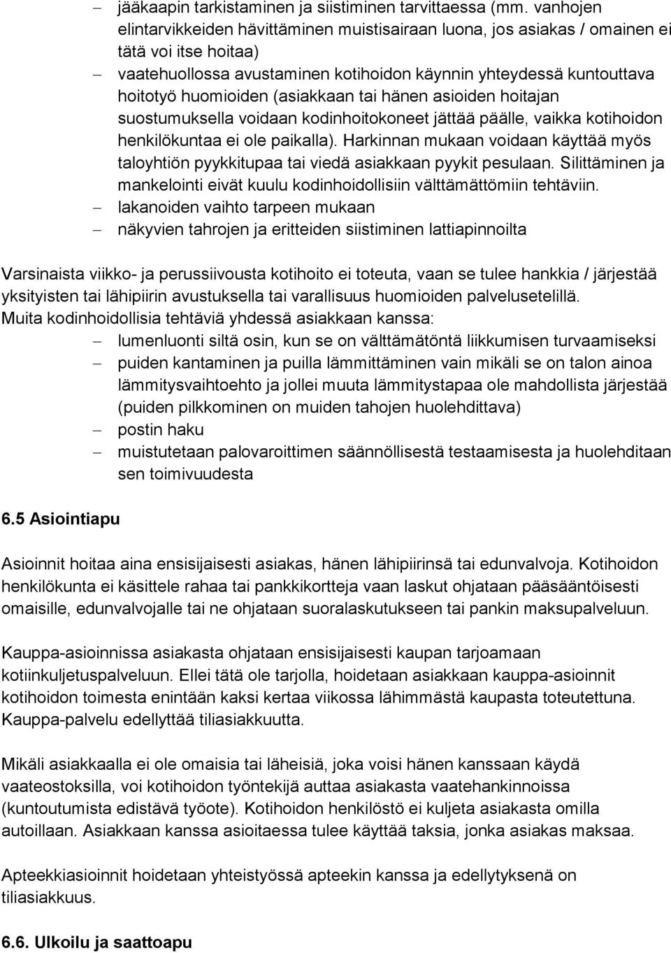 (asiakkaan tai hänen asioiden hoitajan suostumuksella voidaan kodinhoitokoneet jättää päälle, vaikka kotihoidon henkilökuntaa ei ole paikalla).