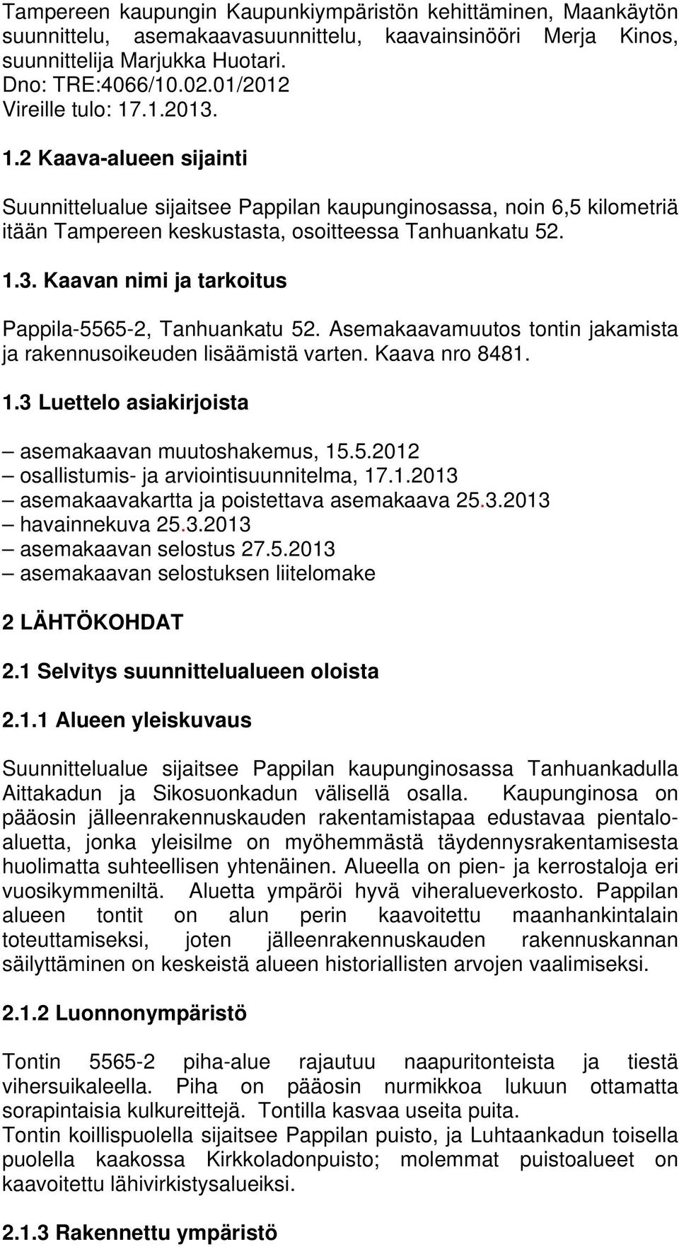 Asemakaavamuutos tontin jakamista ja rakennusoikeuden lisäämistä varten. Kaava nro 8481. 1.3 Luettelo asiakirjoista asemakaavan muutoshakemus, 15.5.2012 osallistumis- ja arviointisuunnitelma, 17.1.2013 asemakaavakartta ja poistettava asemakaava 25.