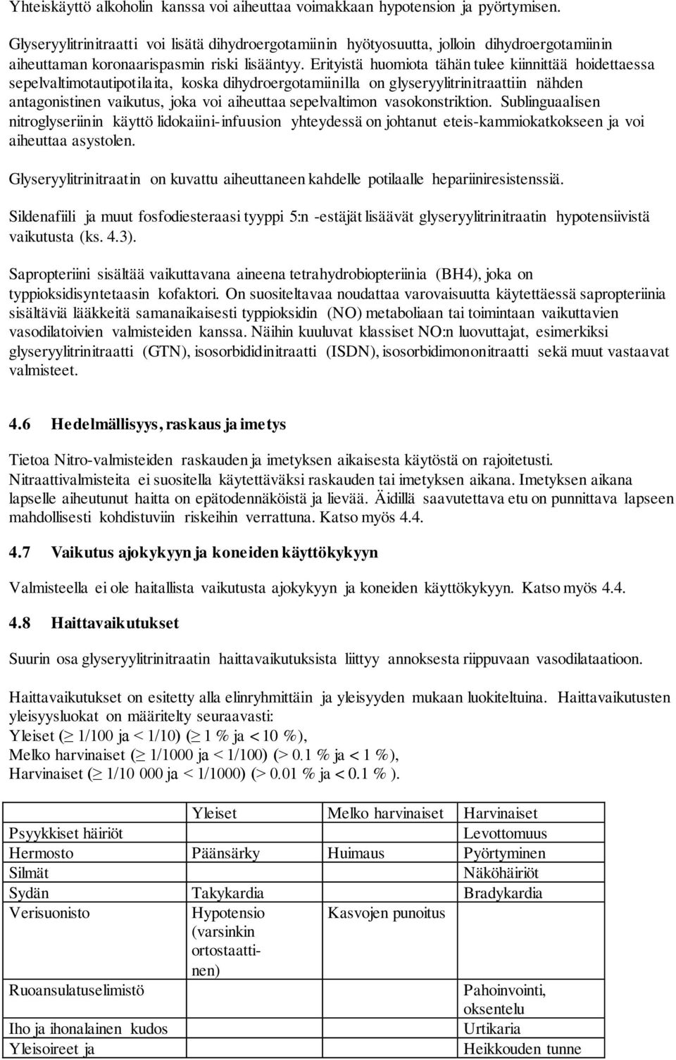 Erityistä huomiota tähän tulee kiinnittää hoidettaessa sepelvaltimotautipotilaita, koska dihydroergotamiinilla on glyseryylitrinitraattiin nähden antagonistinen vaikutus, joka voi aiheuttaa