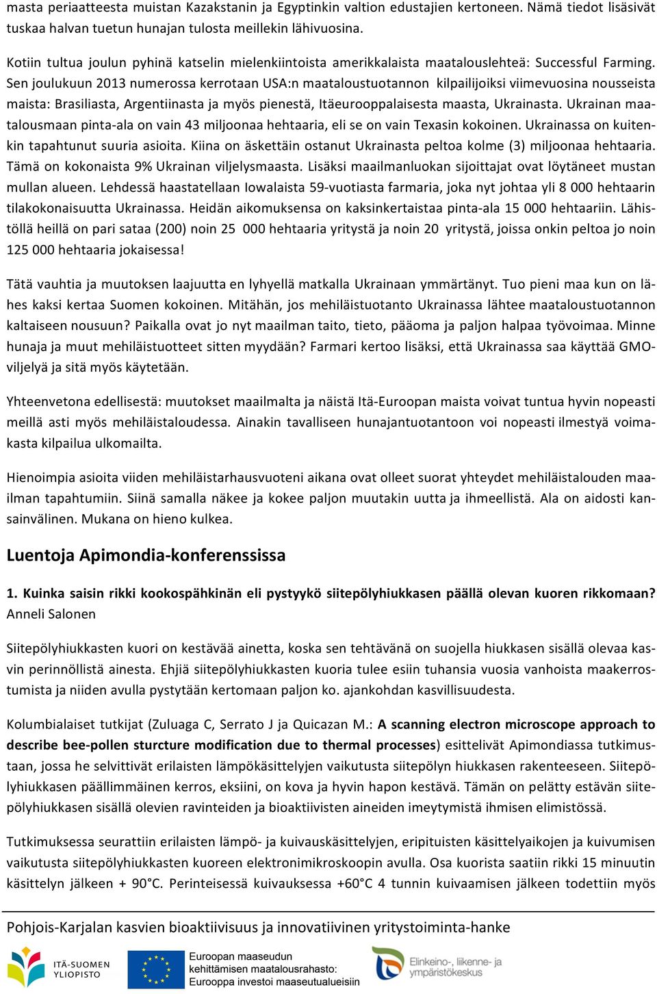 Sen joulukuun 2013 numerossa kerrotaan USA:n maataloustuotannon kilpailijoiksi viimevuosina nousseista maista: Brasiliasta, Argentiinasta ja myös pienestä, Itäeurooppalaisesta maasta, Ukrainasta.
