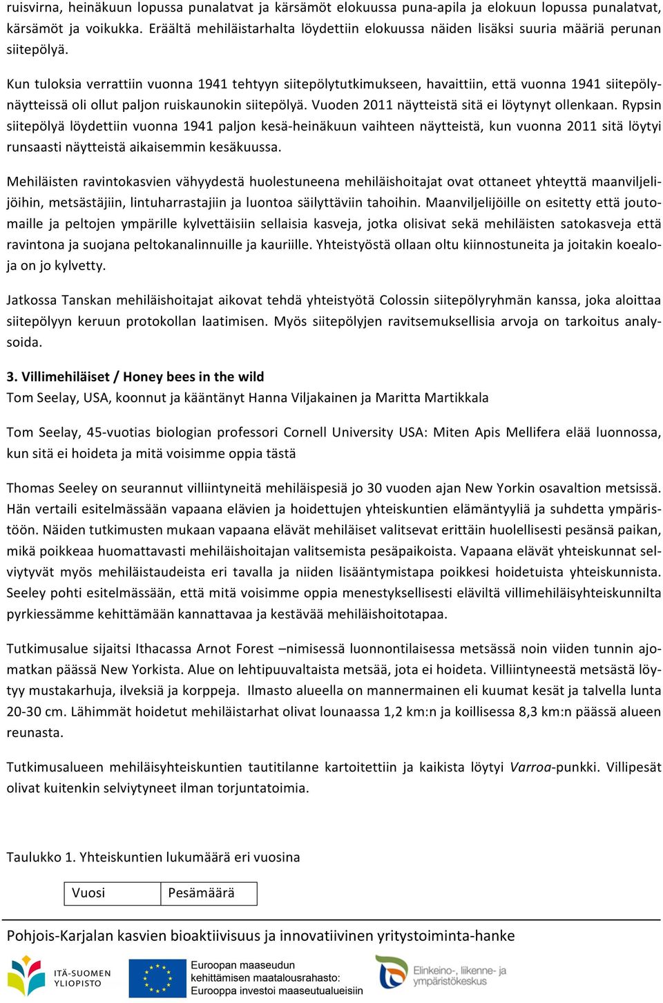 Kun tuloksia verrattiin vuonna 1941 tehtyyn siitepölytutkimukseen, havaittiin, että vuonna 1941 siitepöly- näytteissä oli ollut paljon ruiskaunokin siitepölyä.
