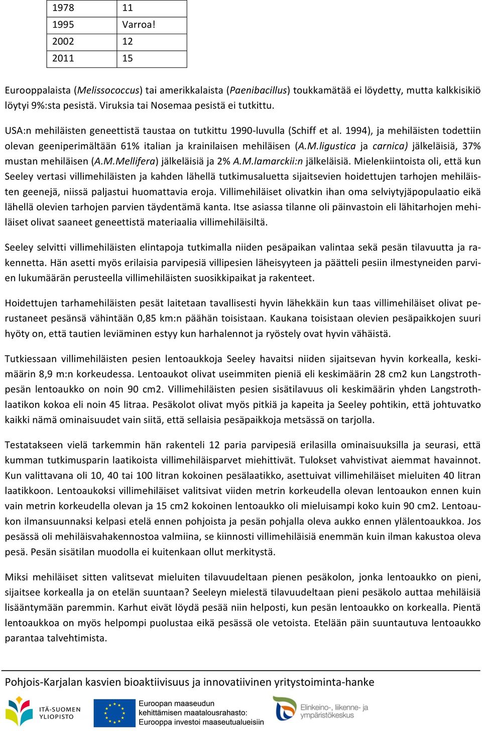 1994), ja mehiläisten todettiin olevan geeniperimältään 61% italian ja krainilaisen mehiläisen (A.M.ligustica ja carnica) jälkeläisiä, 37% mustan mehiläisen (A.M.Mellifera) jälkeläisiä ja 2% A.M.lamarckii:n jälkeläisiä.