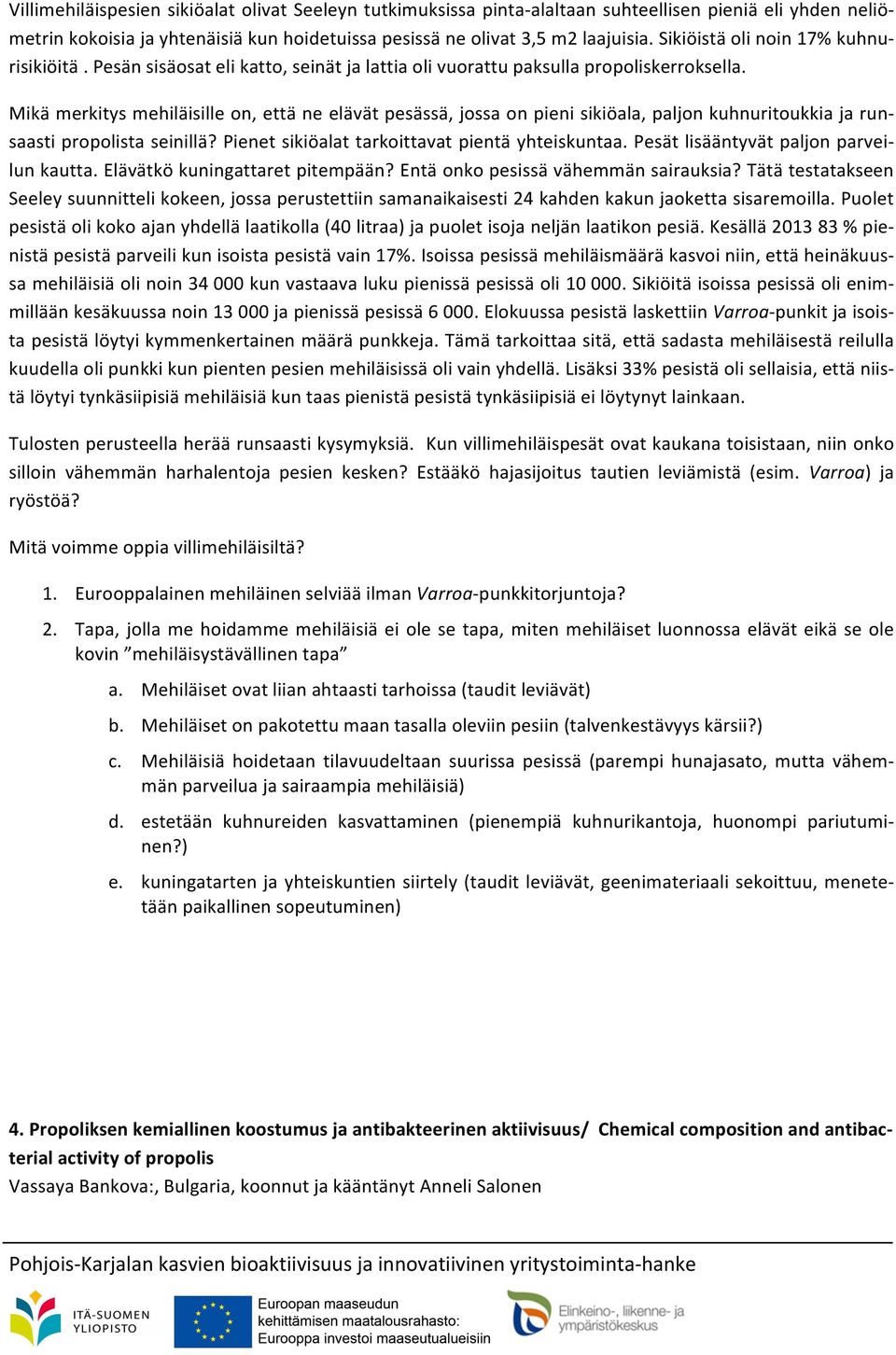 Mikä merkitys mehiläisille on, että ne elävät pesässä, jossa on pieni sikiöala, paljon kuhnuritoukkia ja run- saasti propolista seinillä? Pienet sikiöalat tarkoittavat pientä yhteiskuntaa.