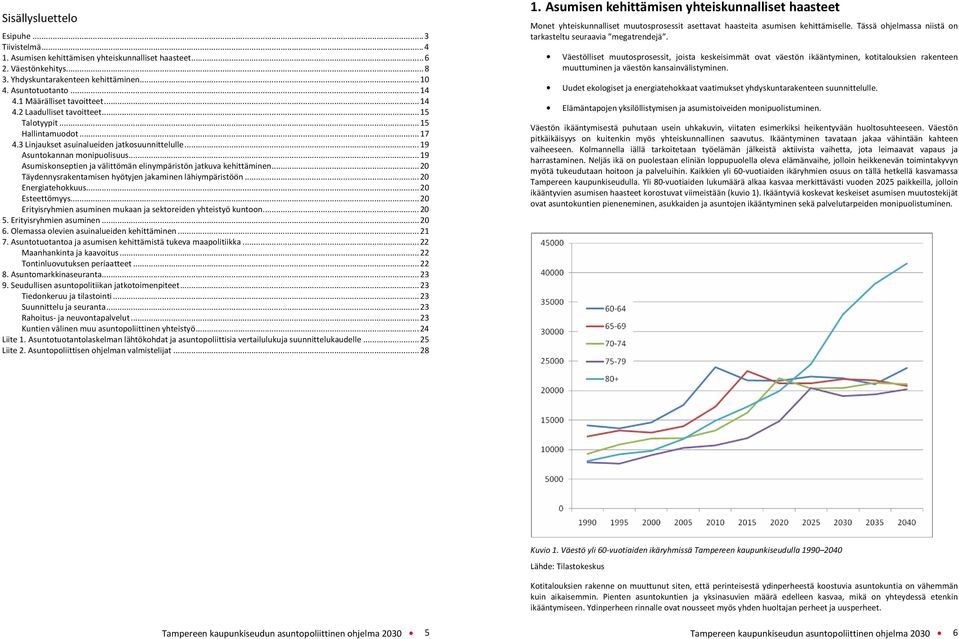 ..19 Asumiskonseptien ja välittömän elinympäristön jatkuva kehittäminen...20 Täydennysrakentamisen hyötyjen jakaminen lähiympäristöön...20 Energiatehokkuus...20 Esteettömyys.