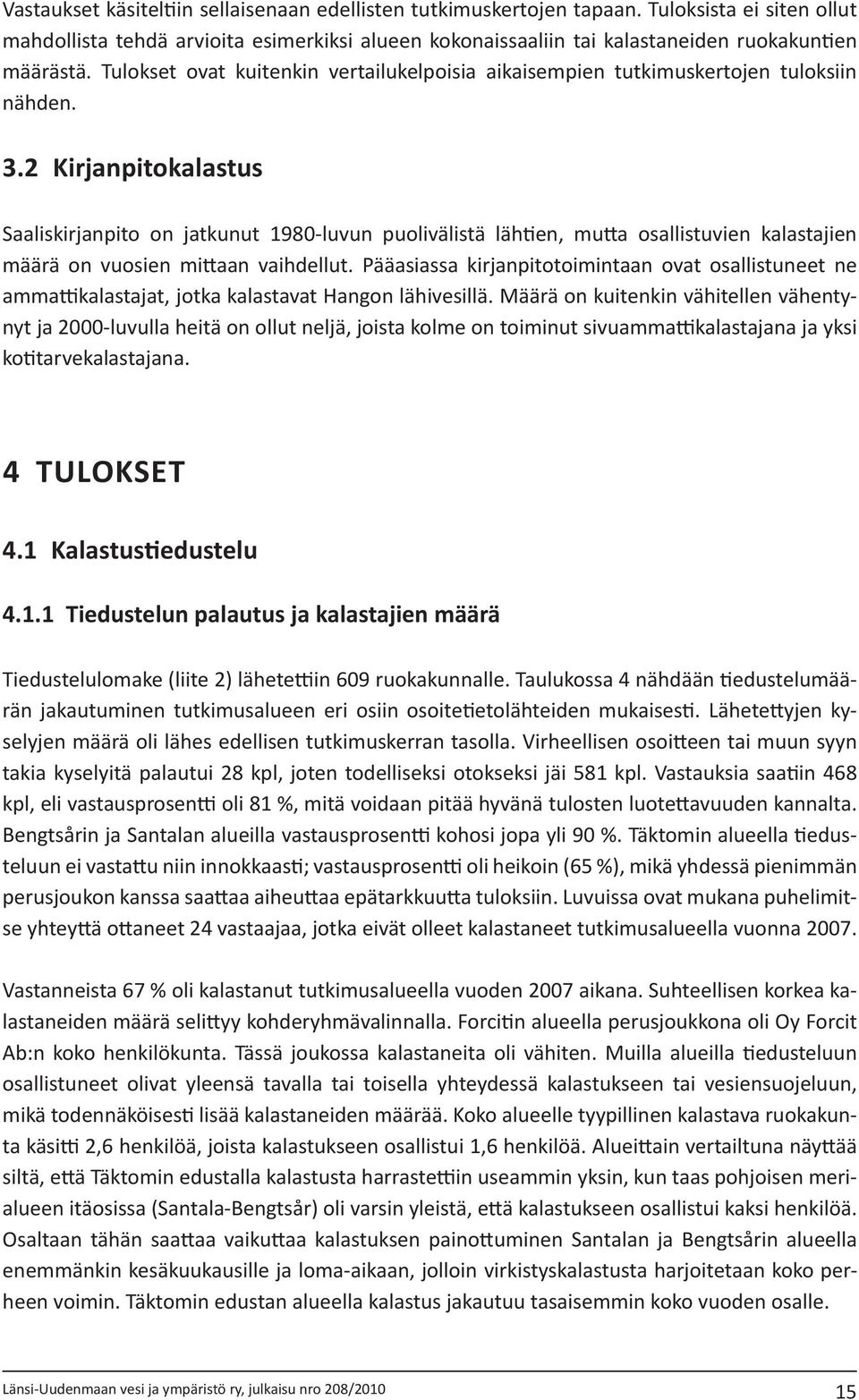 2 Kirjanpitokalastus Saaliskirjanpito on jatkunut 198-luvun puolivälistä lähtien, mutta osallistuvien kalastajien määrä on vuosien mittaan vaihdellut.