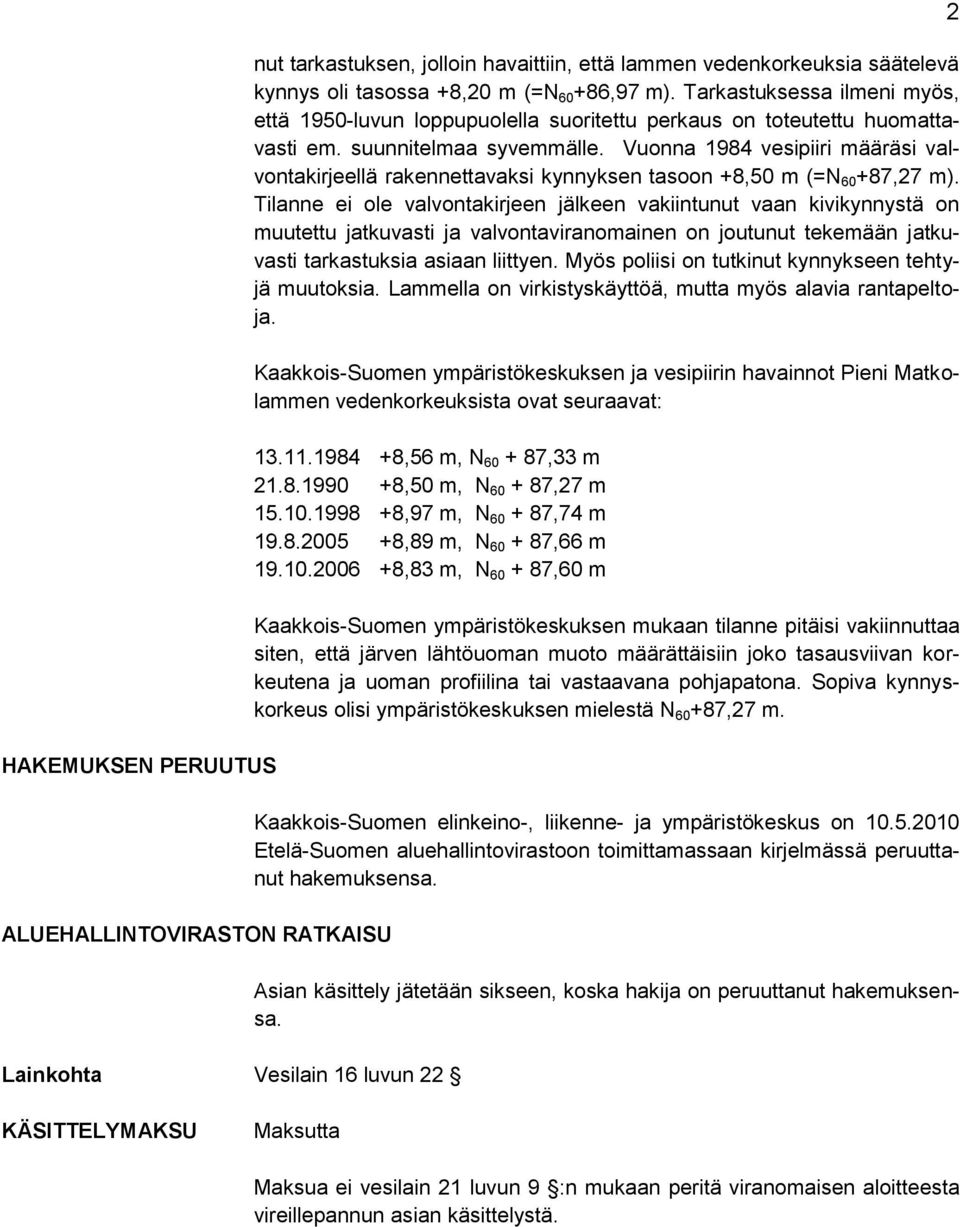 Vuonna 1984 vesipiiri määräsi valvontakirjeellä rakennettavaksi kynnyksen tasoon +8,50 m (=N 60 +87,27 m).