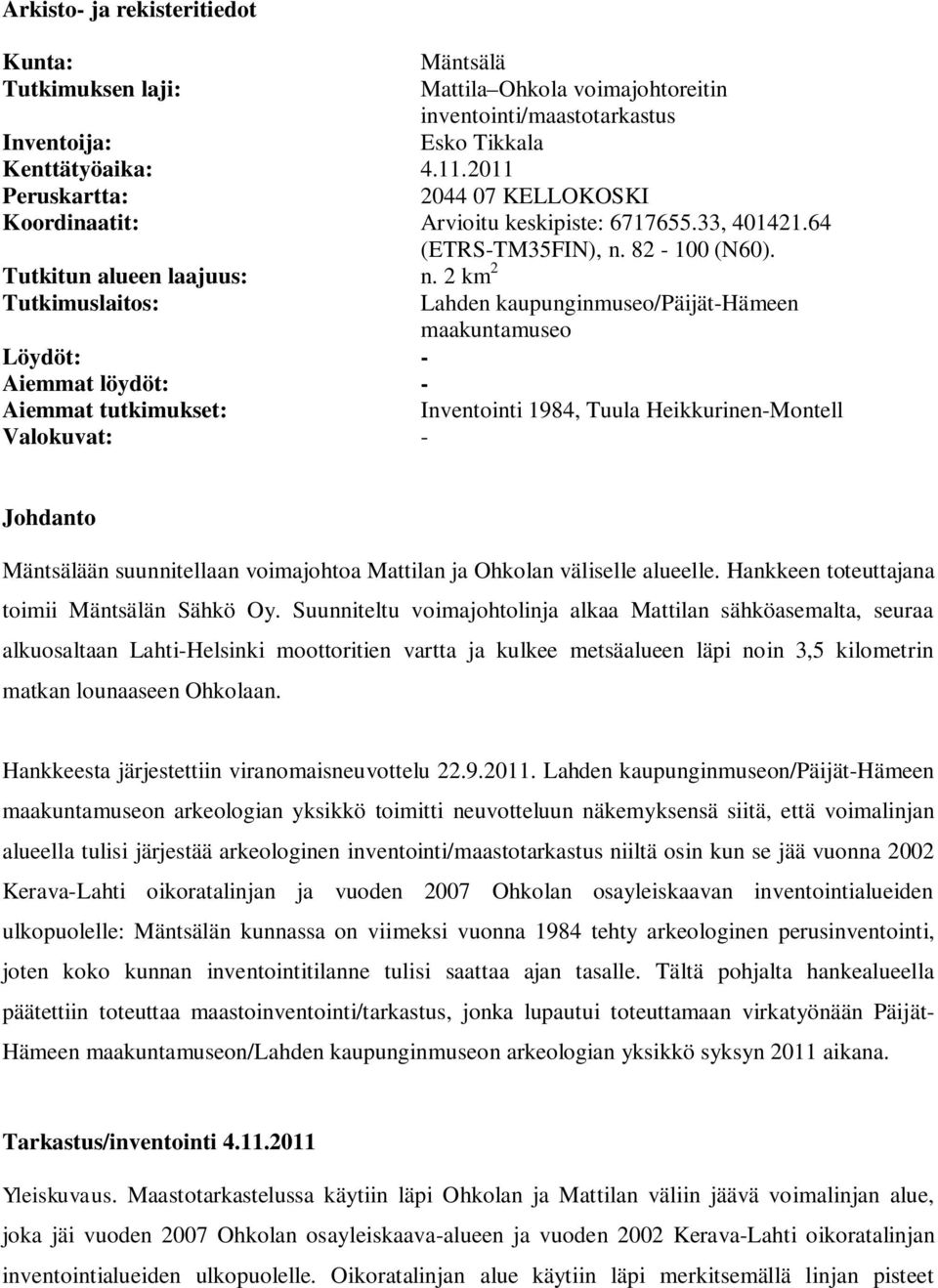 2 km 2 Tutkimuslaitos: Lahden kaupunginmuseo/päijät-hämeen maakuntamuseo Löydöt: - Aiemmat löydöt: - Aiemmat tutkimukset: Inventointi 1984, Tuula Heikkurinen-Montell Valokuvat: - Johdanto Mäntsälään